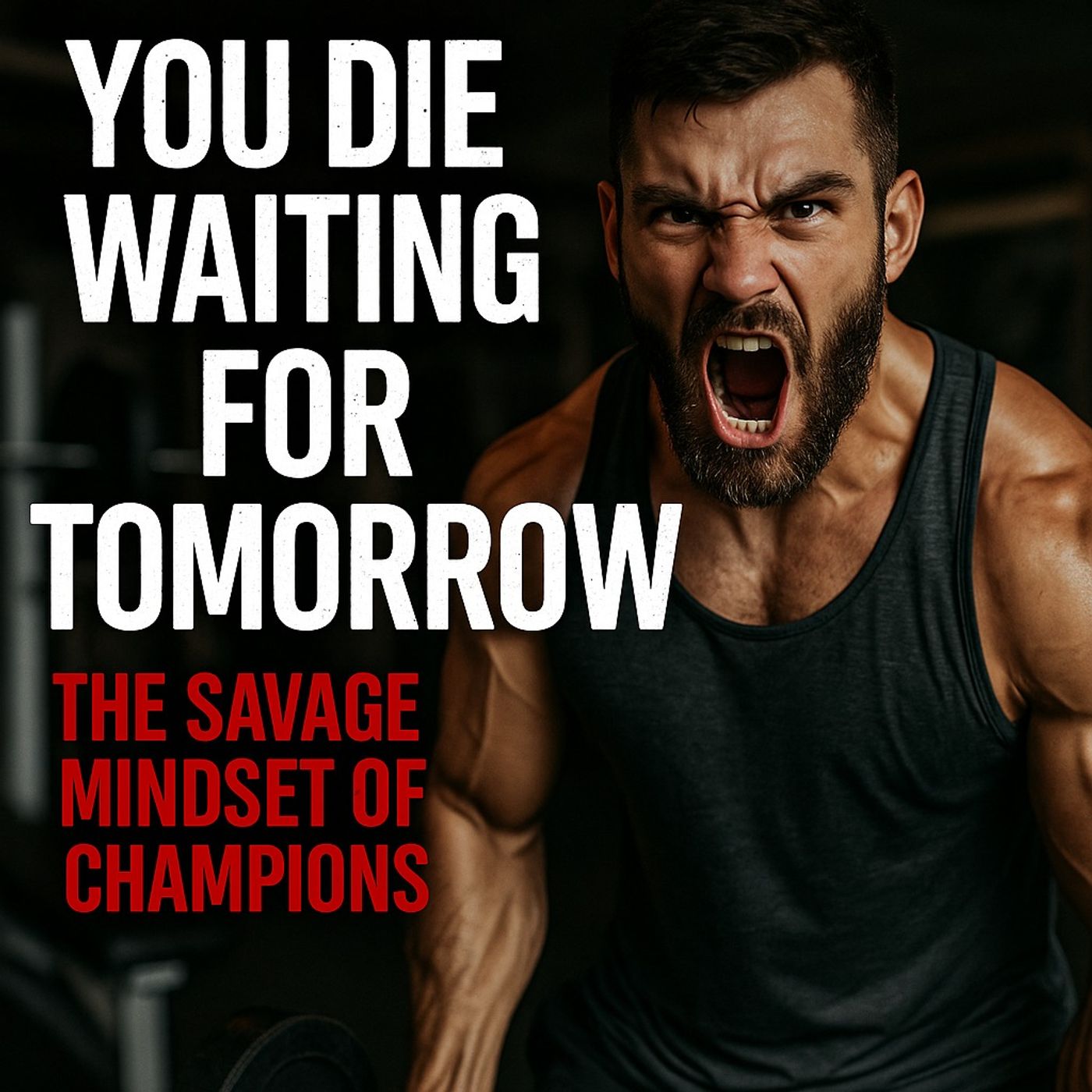 YOU DIE WAITING FOR TOMORROW – The Savage Mindset of Champions