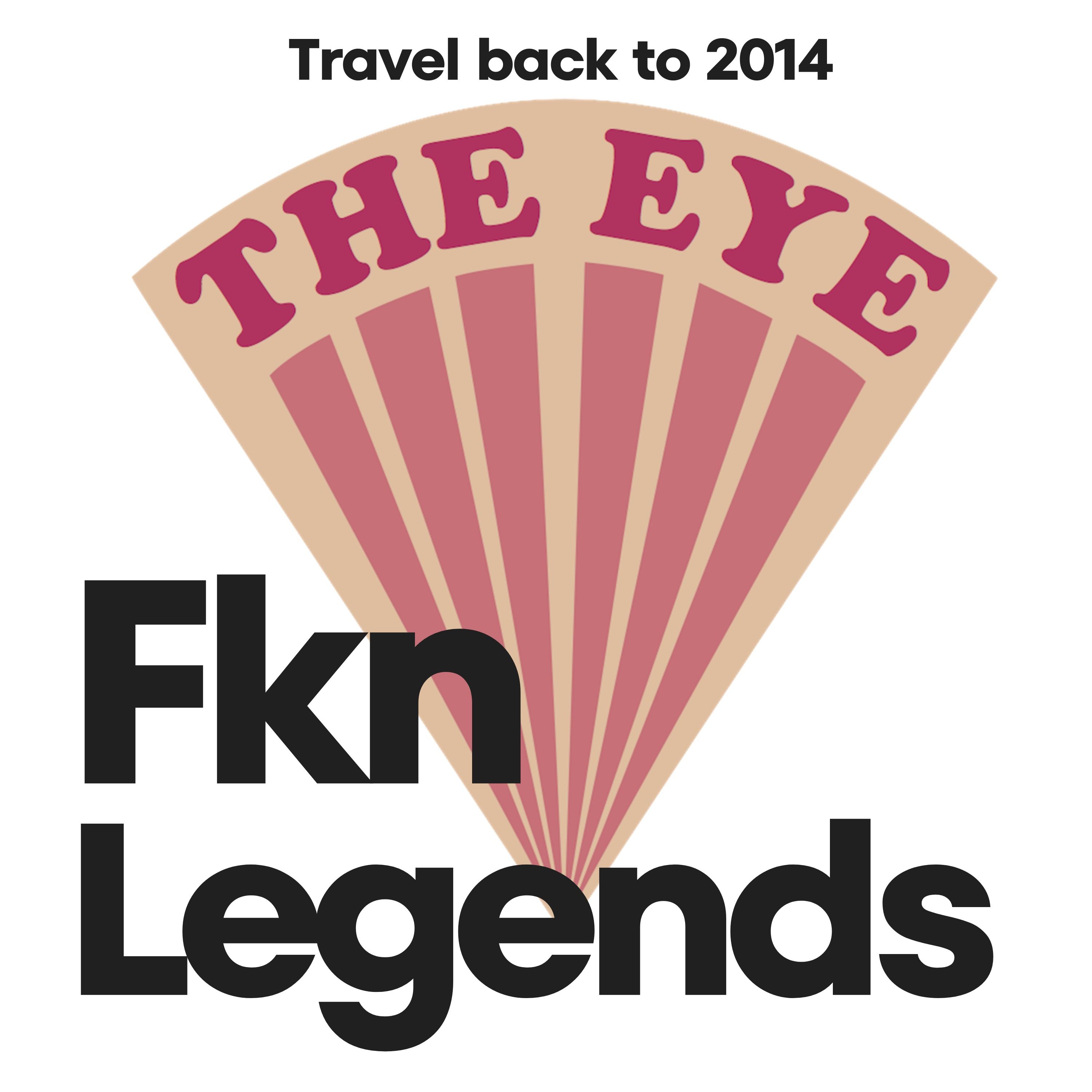 Fkn Legends - The Eye Radio travels back to 2014