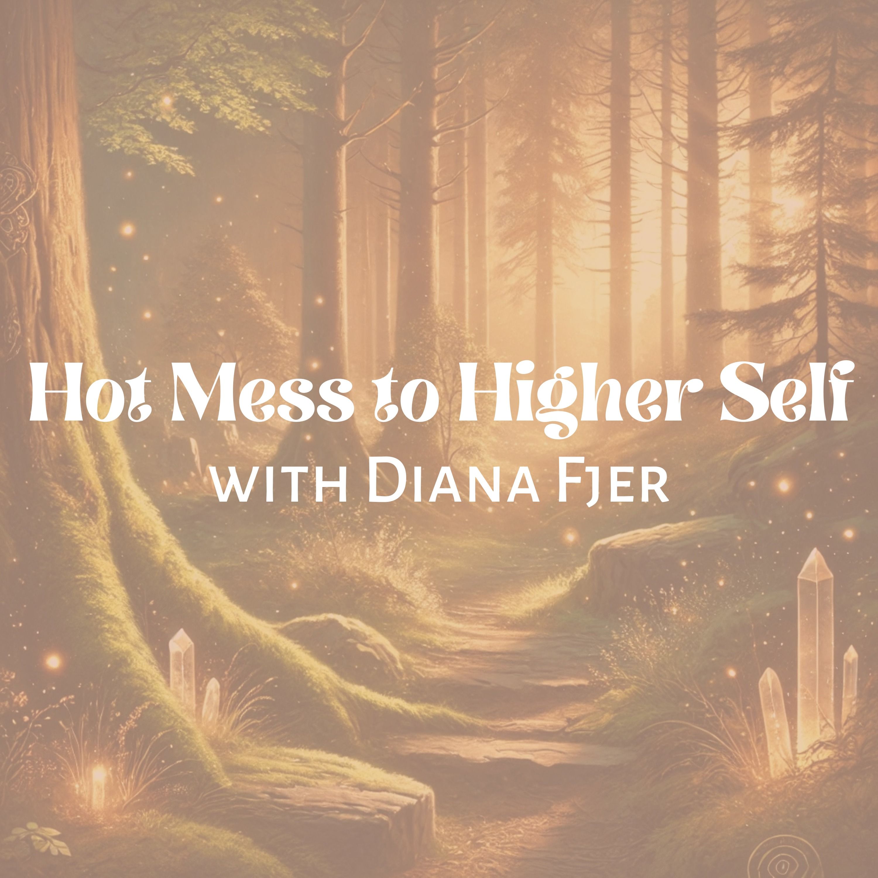 Hot Mess to Higher Self with Diana Fjer