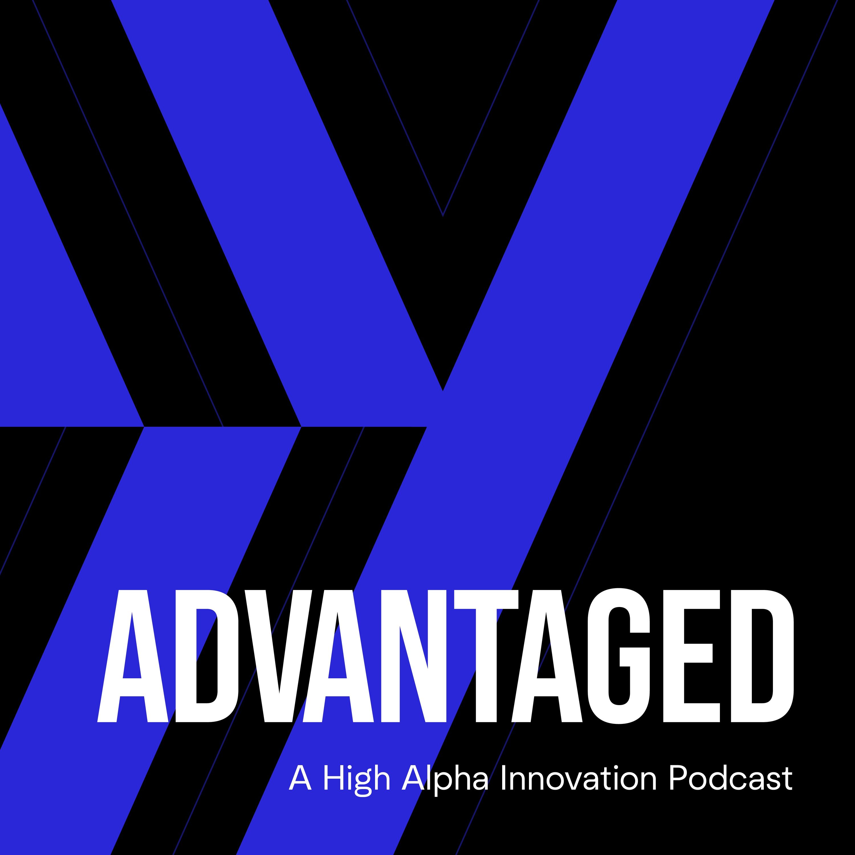 Advantaged: A High Alpha Innovation Podcast