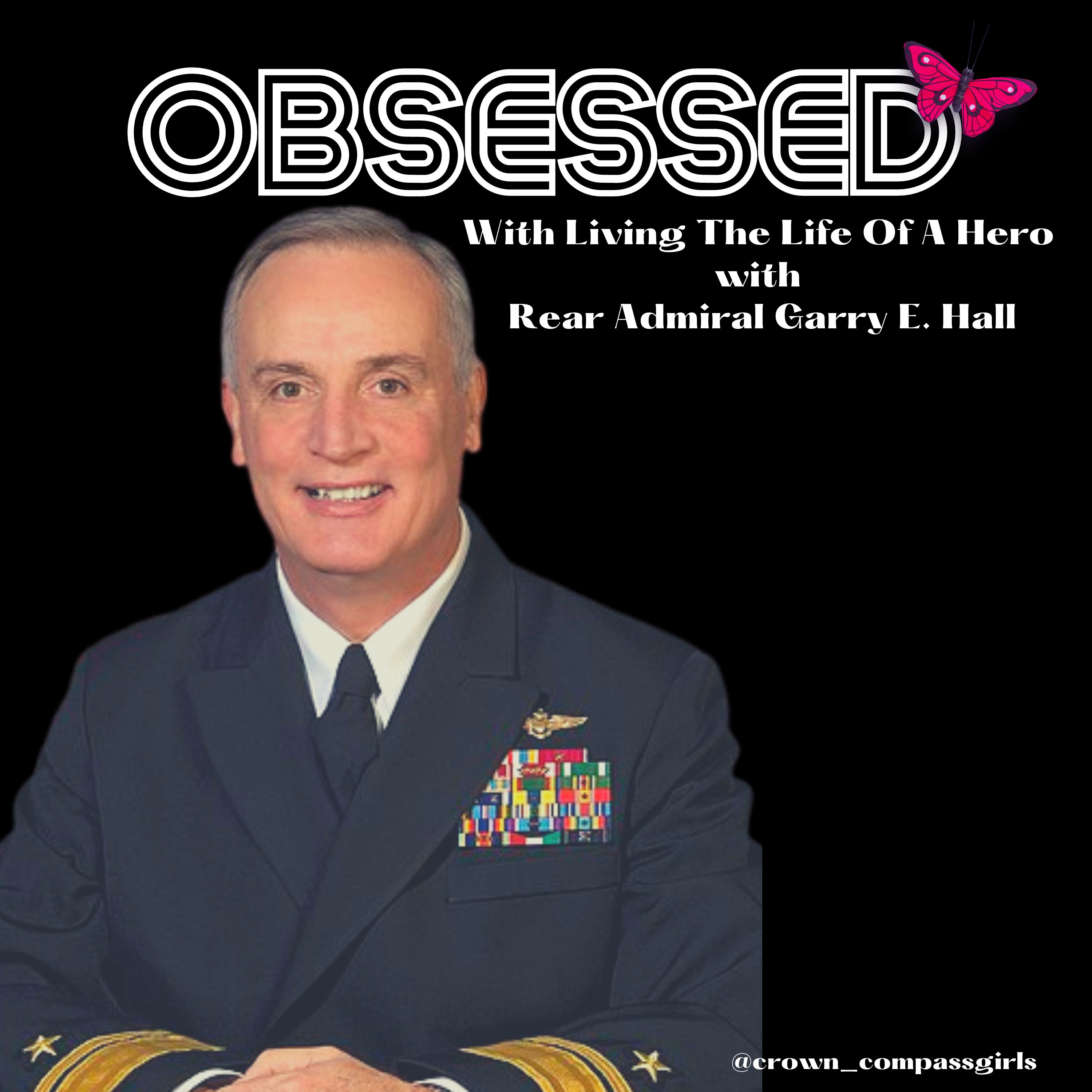 Obsessed With Being The Hero Of Your Life with Rear Admiral Garry E. Hall
