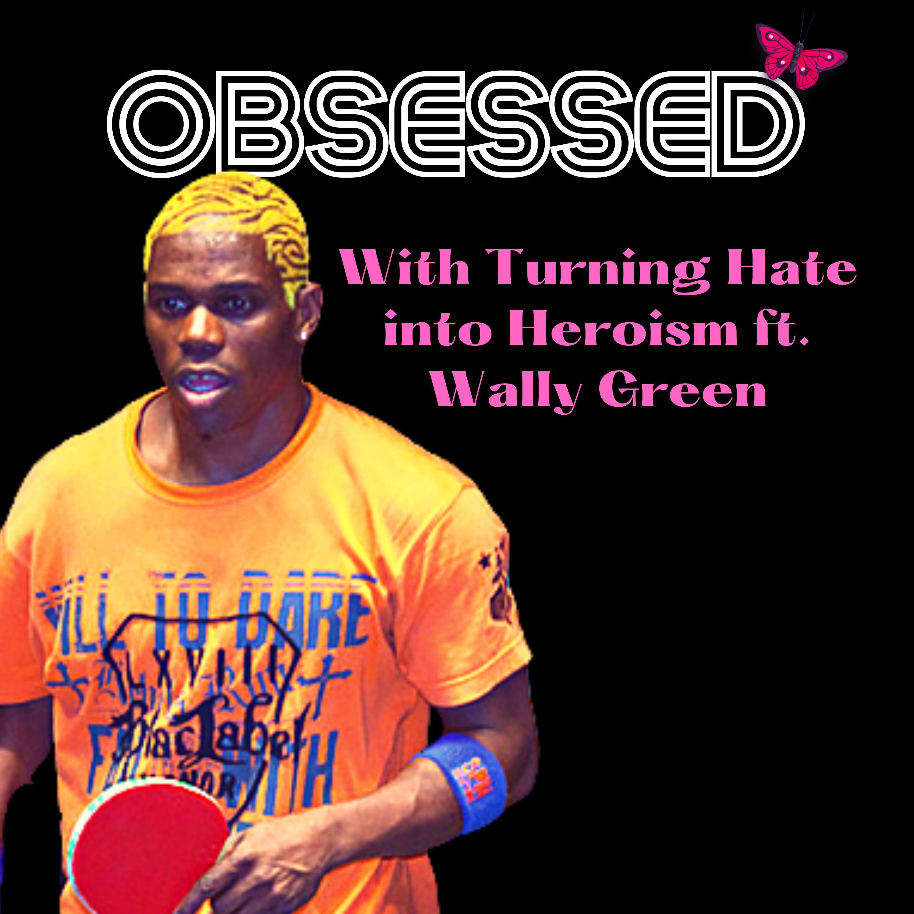 Obsessed with Turning Hate Into  Heroism ft. Ping Pong Diplomat Wally Green