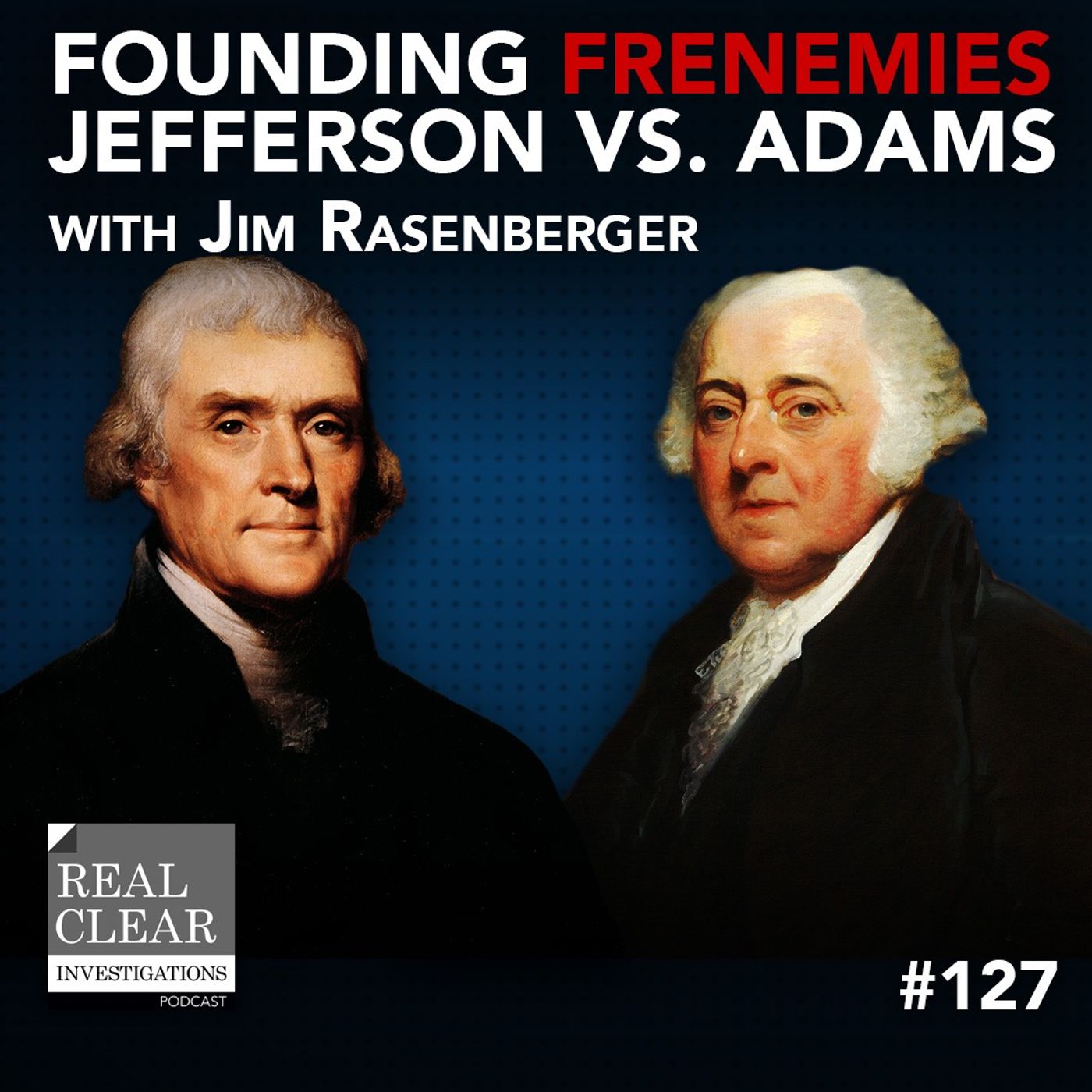 Founding Frenemies: Jefferson vs. Adams with author Jim Rasenberger | RealClearInvestigations Podcast #127