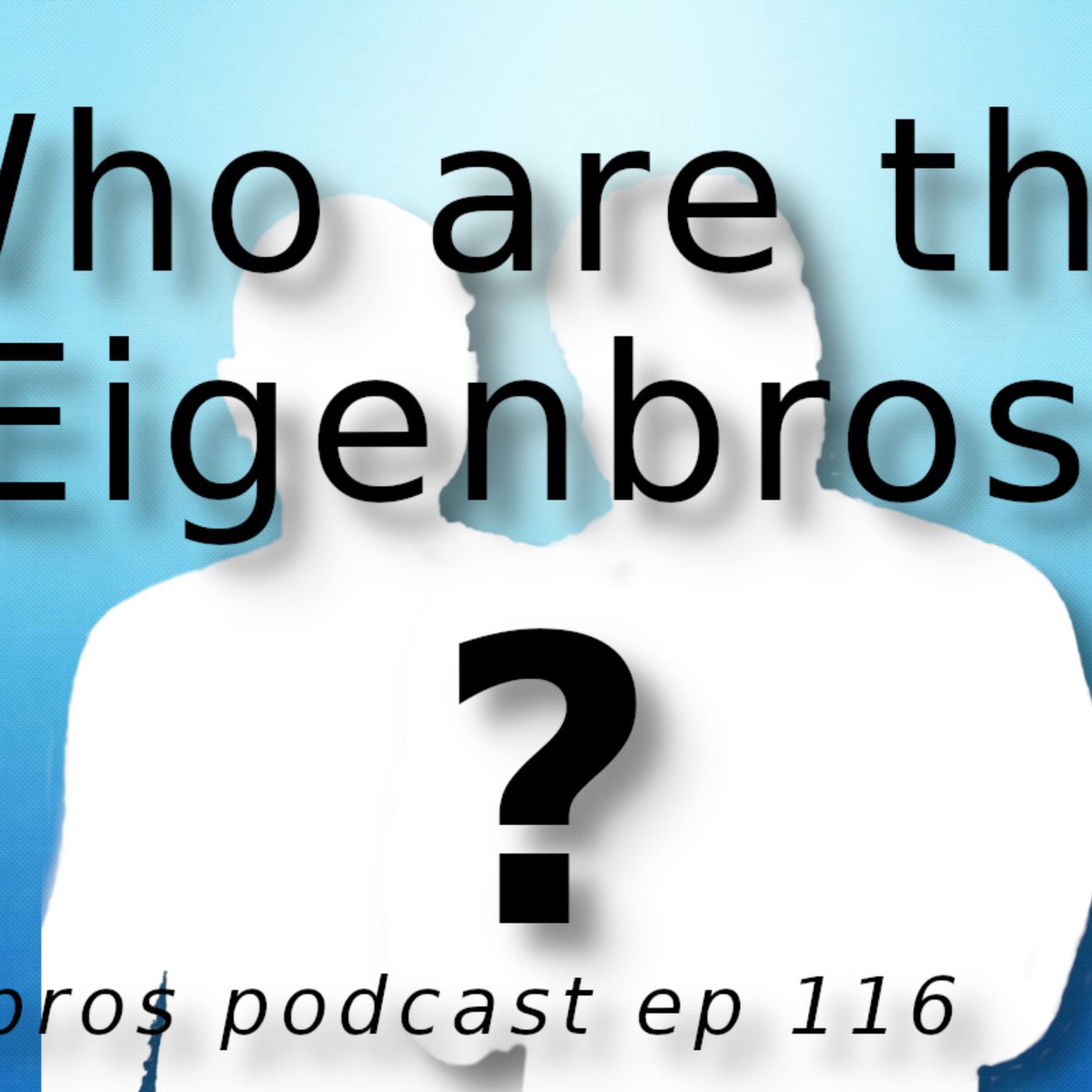 Eigenbros ep 116 - Who Are the Eigenbros