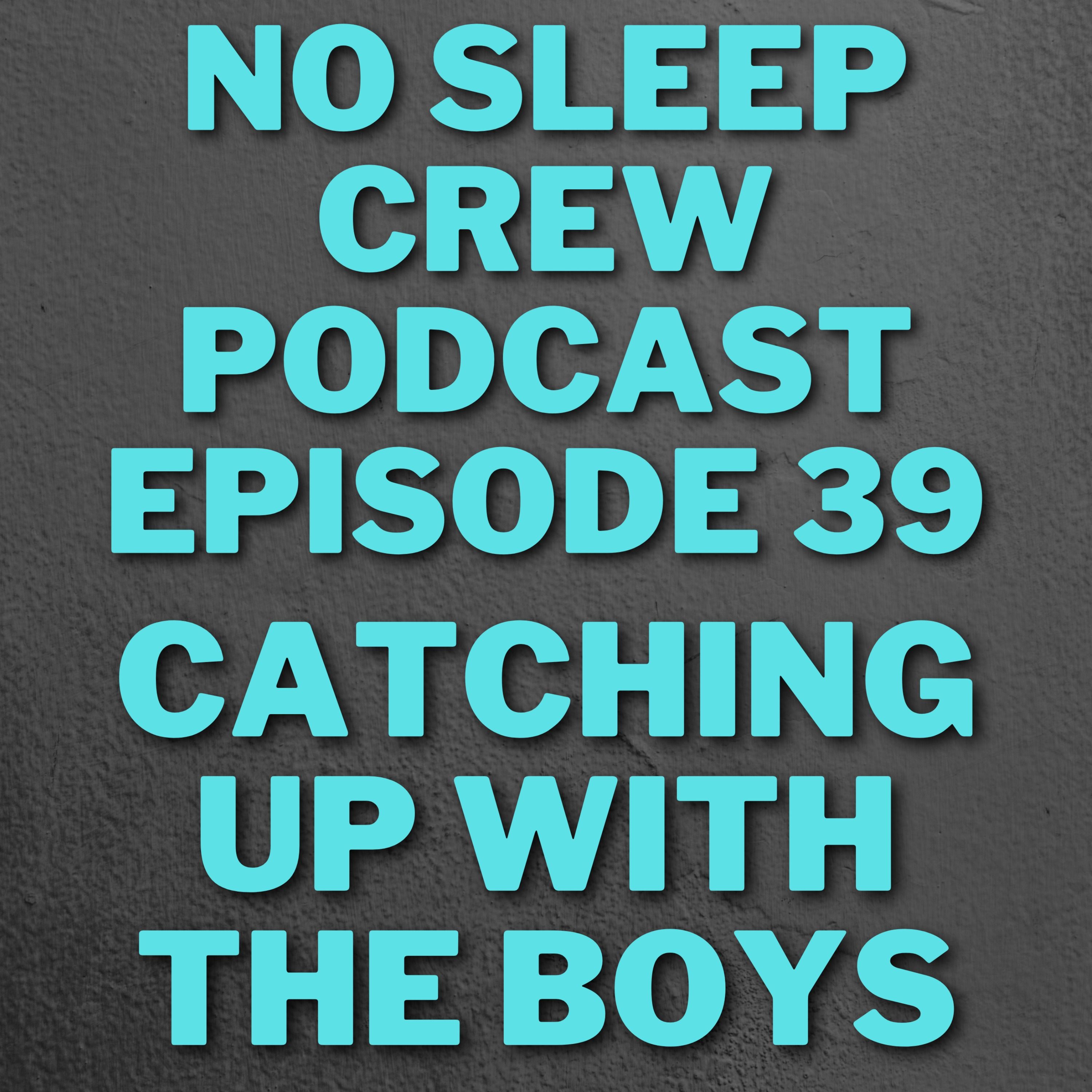 No Sleep Crew Podcast Episode 39: Catching Up With The Boys