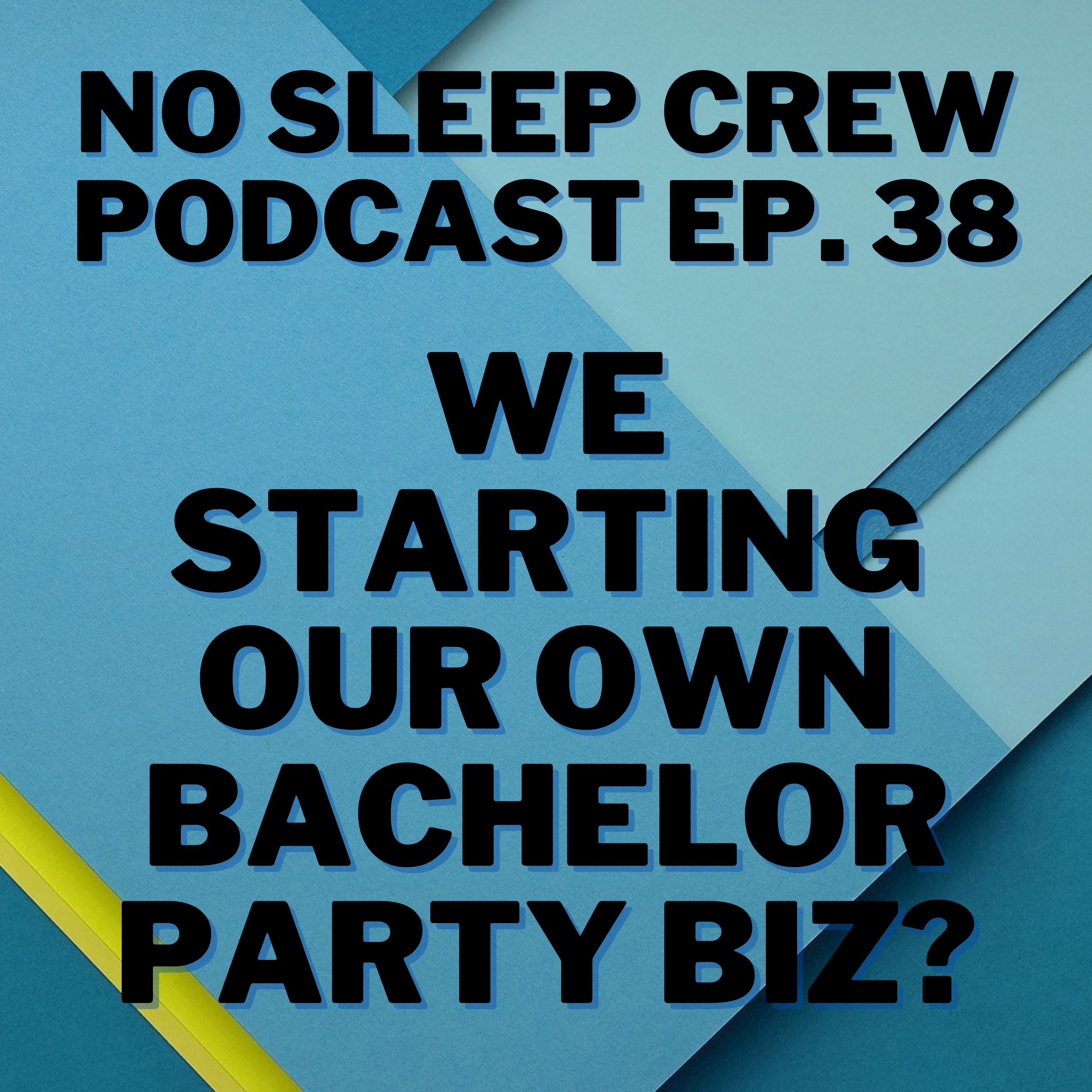 No Sleep Crew Podcast Ep. 38: We Starting Our Own Bachelor Party Business?