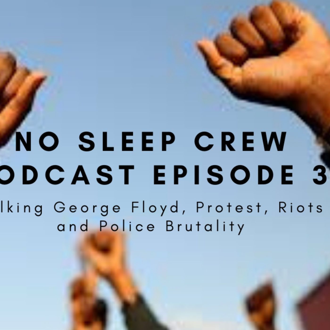 No Sleep Crew Podcast Episode 3: Talking Protests, Riots, George Floyd, Police Brutality