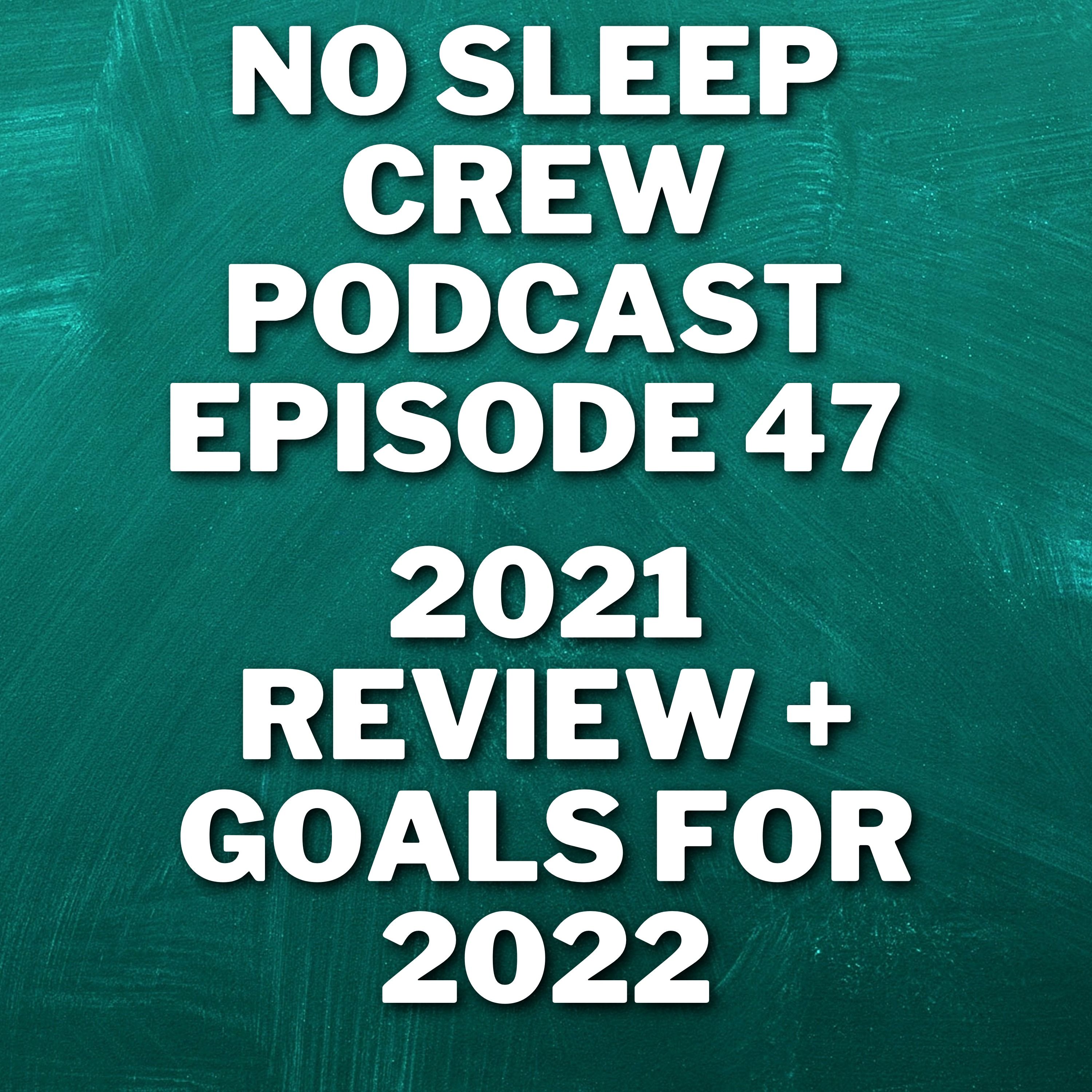 No Sleep Crew Podcast Episode 47: 2021 Review And 2022 Goals