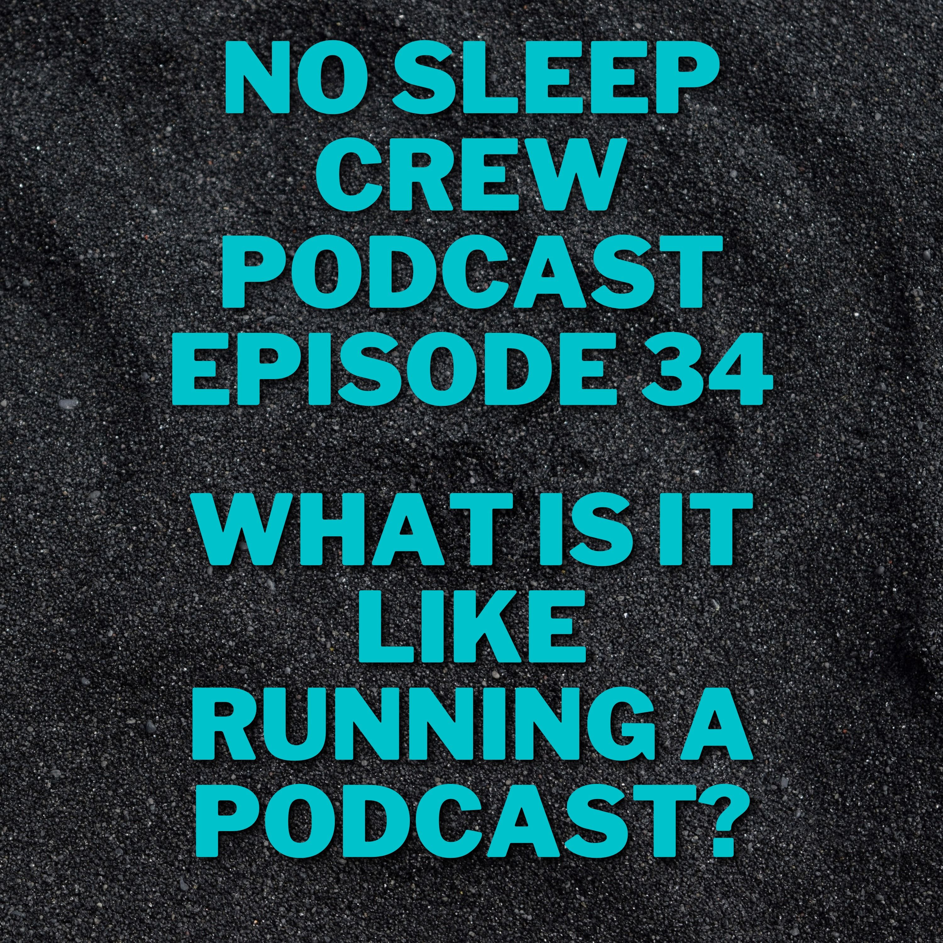 No Sleep Crew Podcast Episode 34: What Is It Like Running A Podcast?