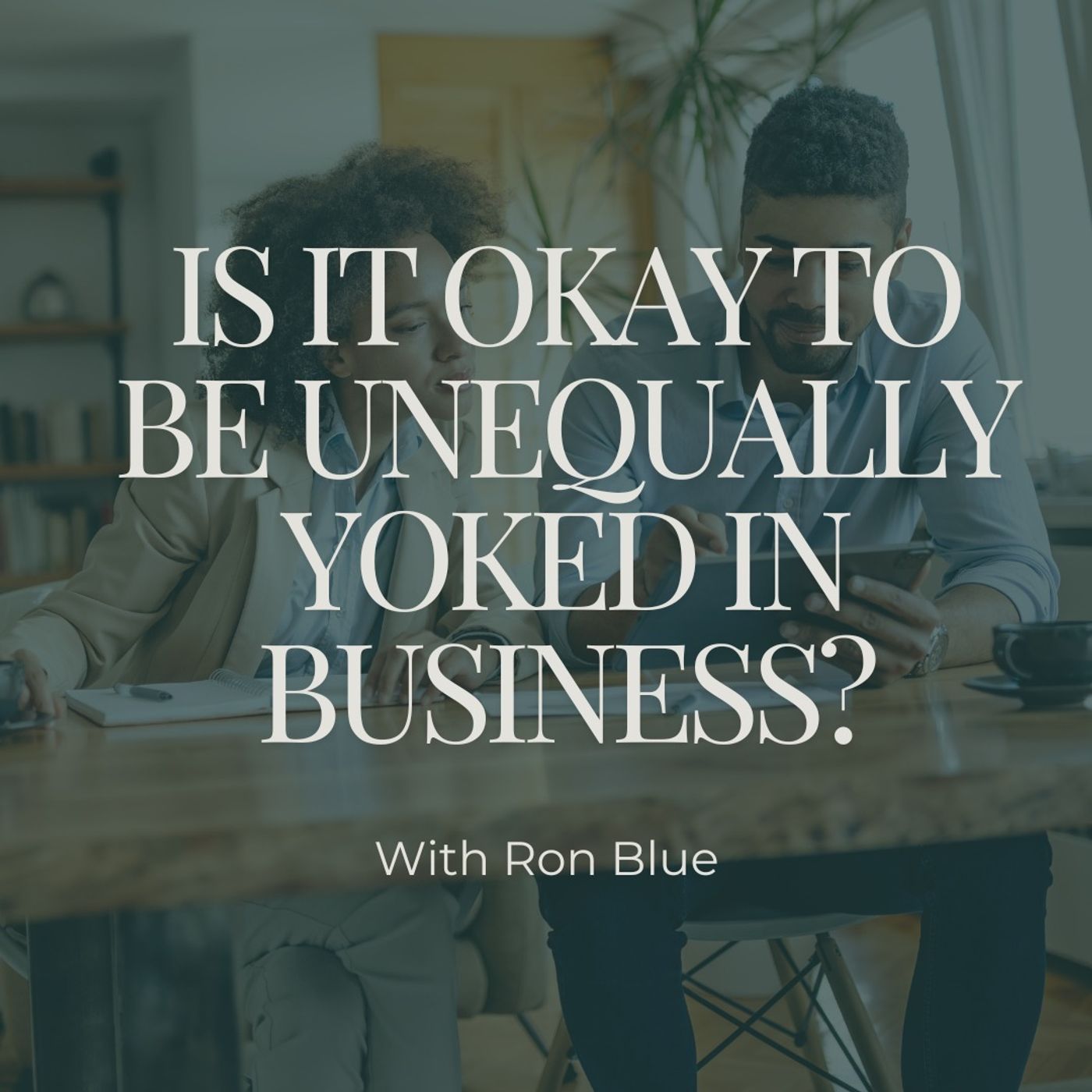 Is it Okay to Be Unequally Yoked in Business? with Ron Blue