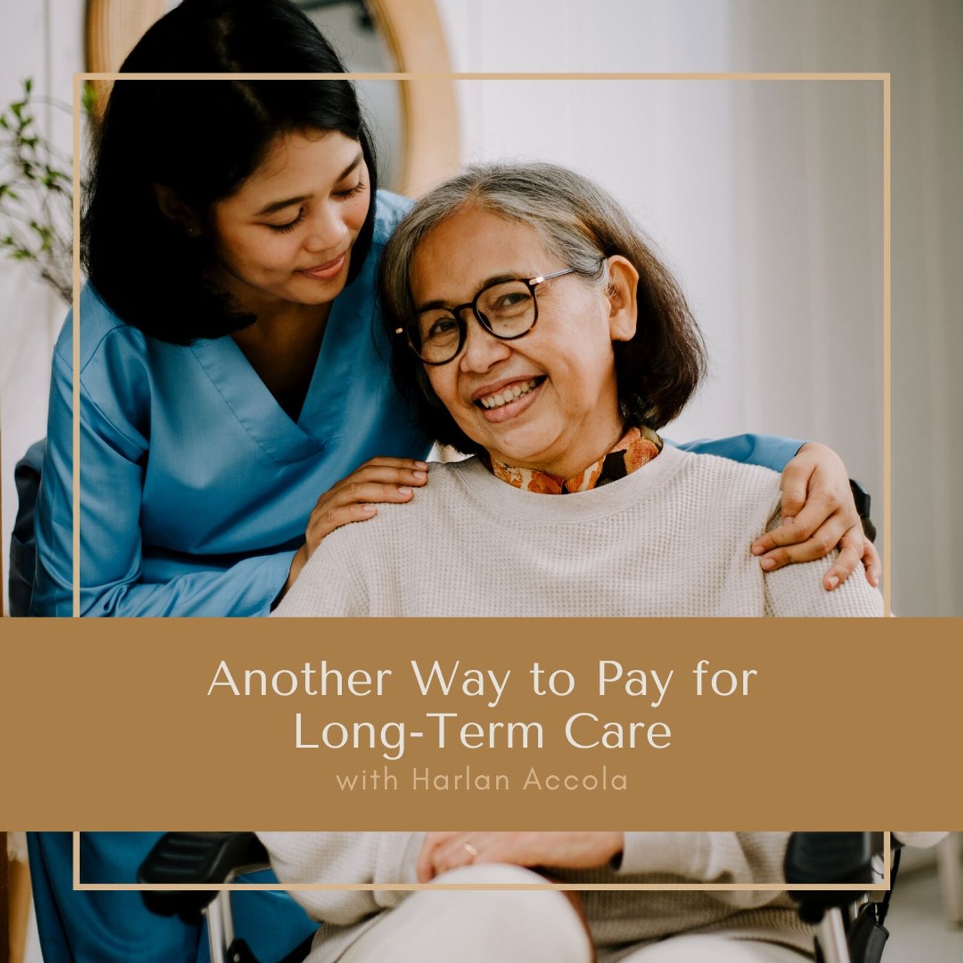 Another Way to Pay for Long-Term Care with Harlan Accola