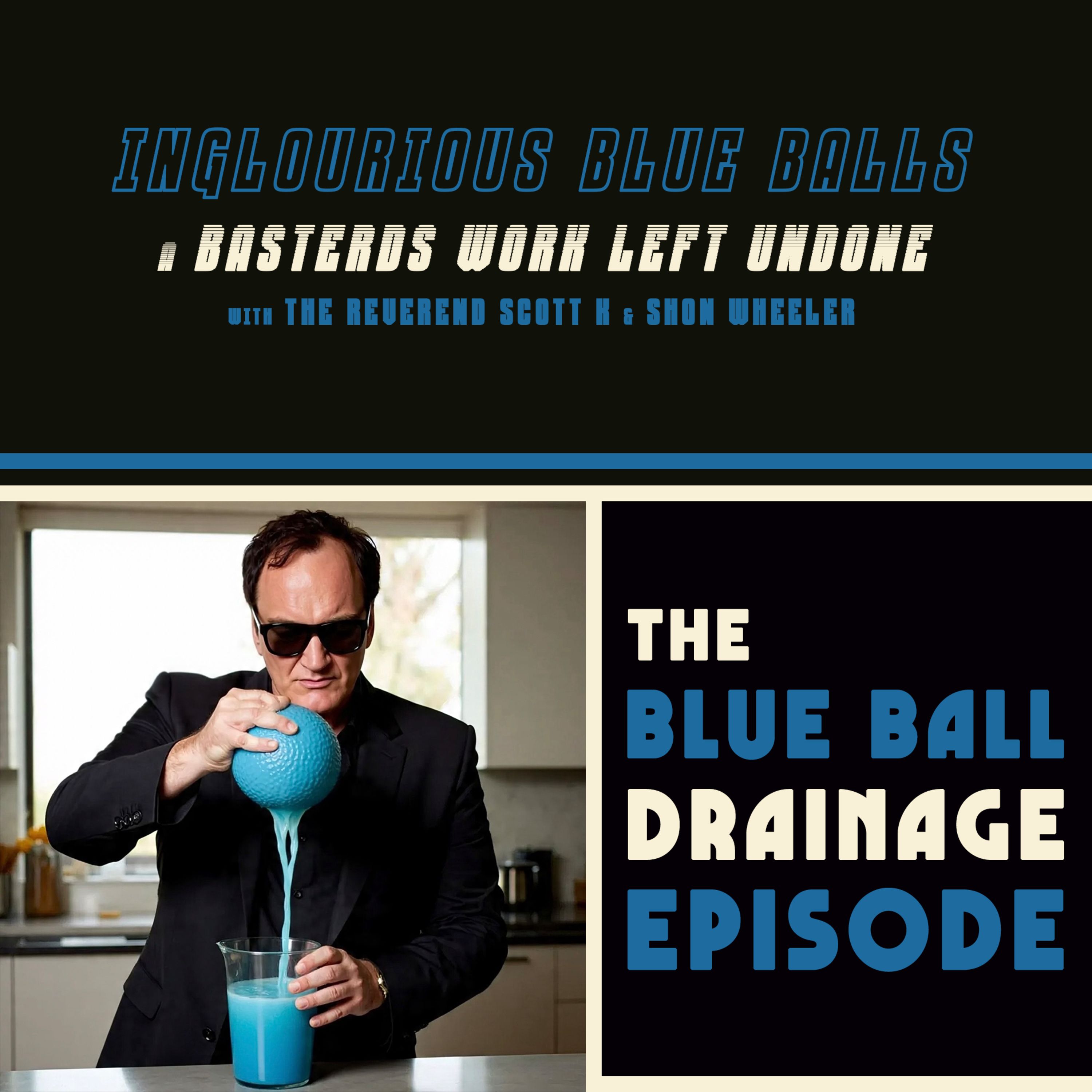 Inglourious Blue Balls 20: The Blue Ball Drainage Episode
