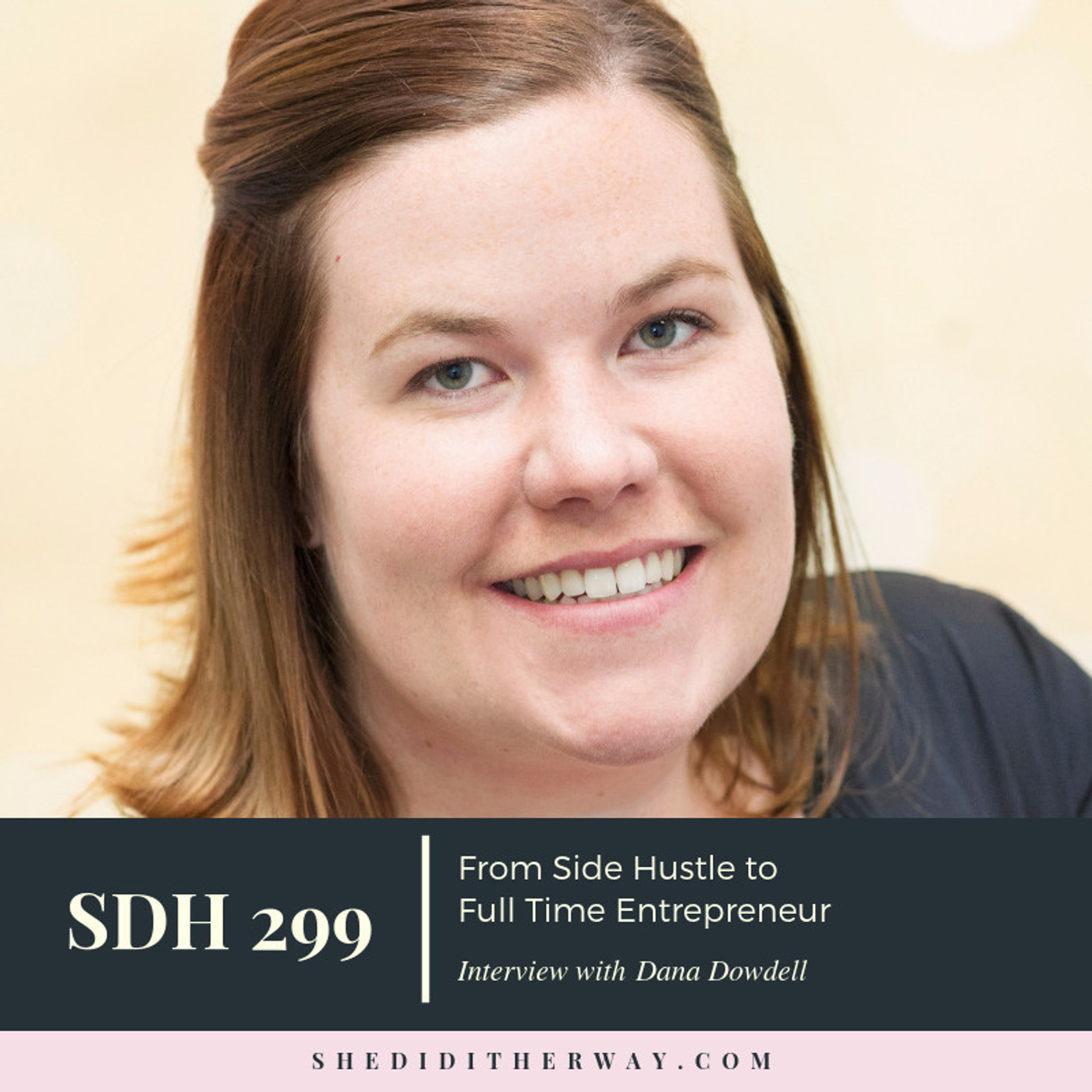 SDH 299: From Side Hustle to Full Time Entrepreneur with Dana Dowdell episode artwork