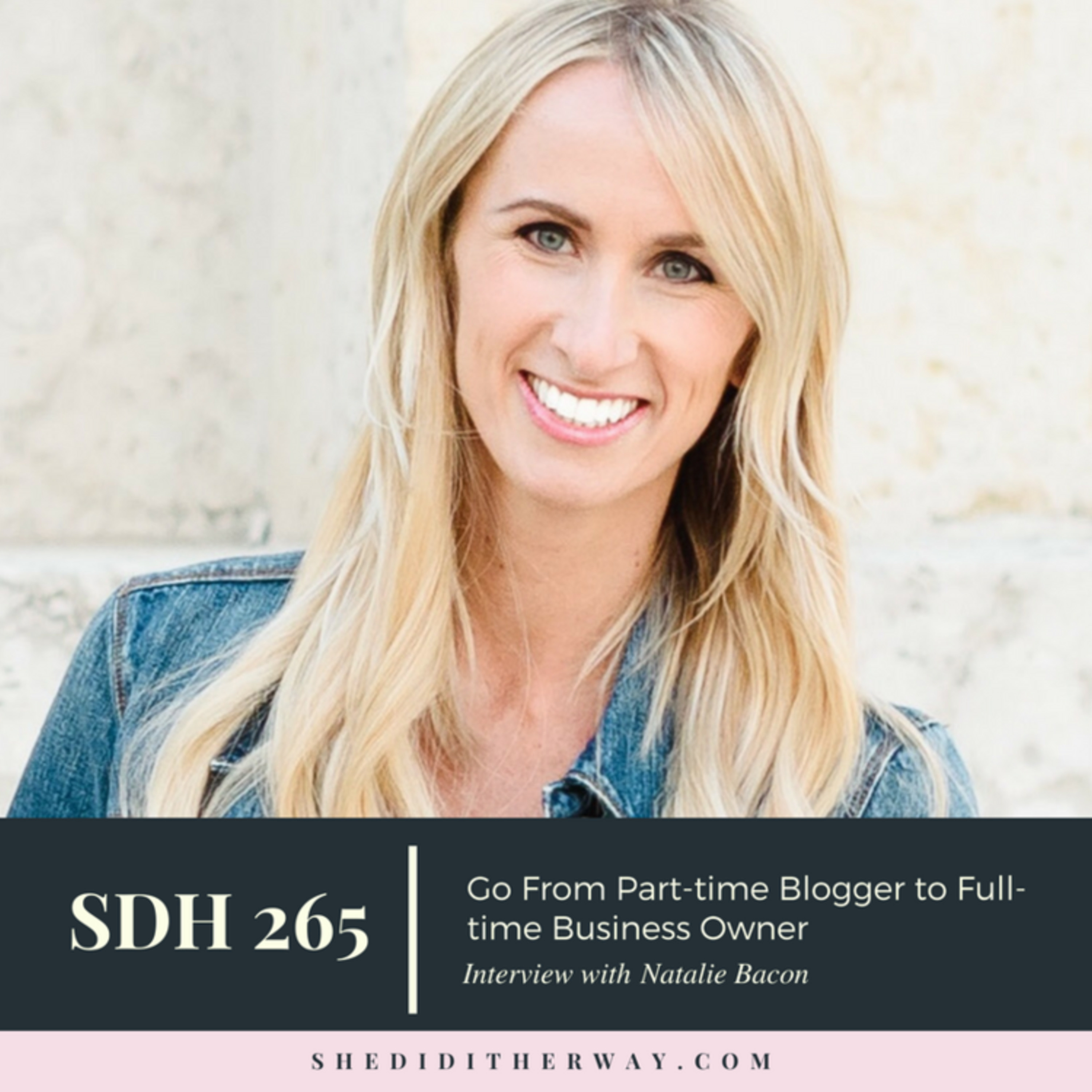SDH 265: Go From Part-time Blogger to Full-time Business Owner with Natalie Bacon episode artwork
