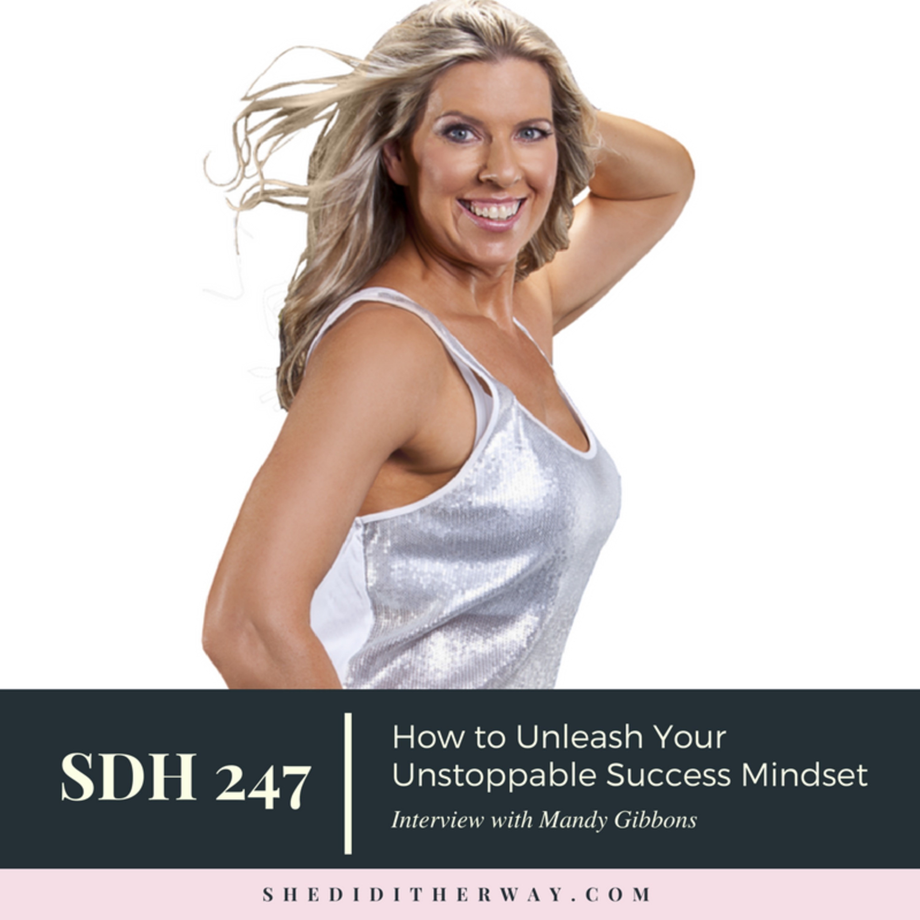 SDH 247: How to Unleash Your Unstoppable Success Mindset with Mandy Gibbons episode artwork
