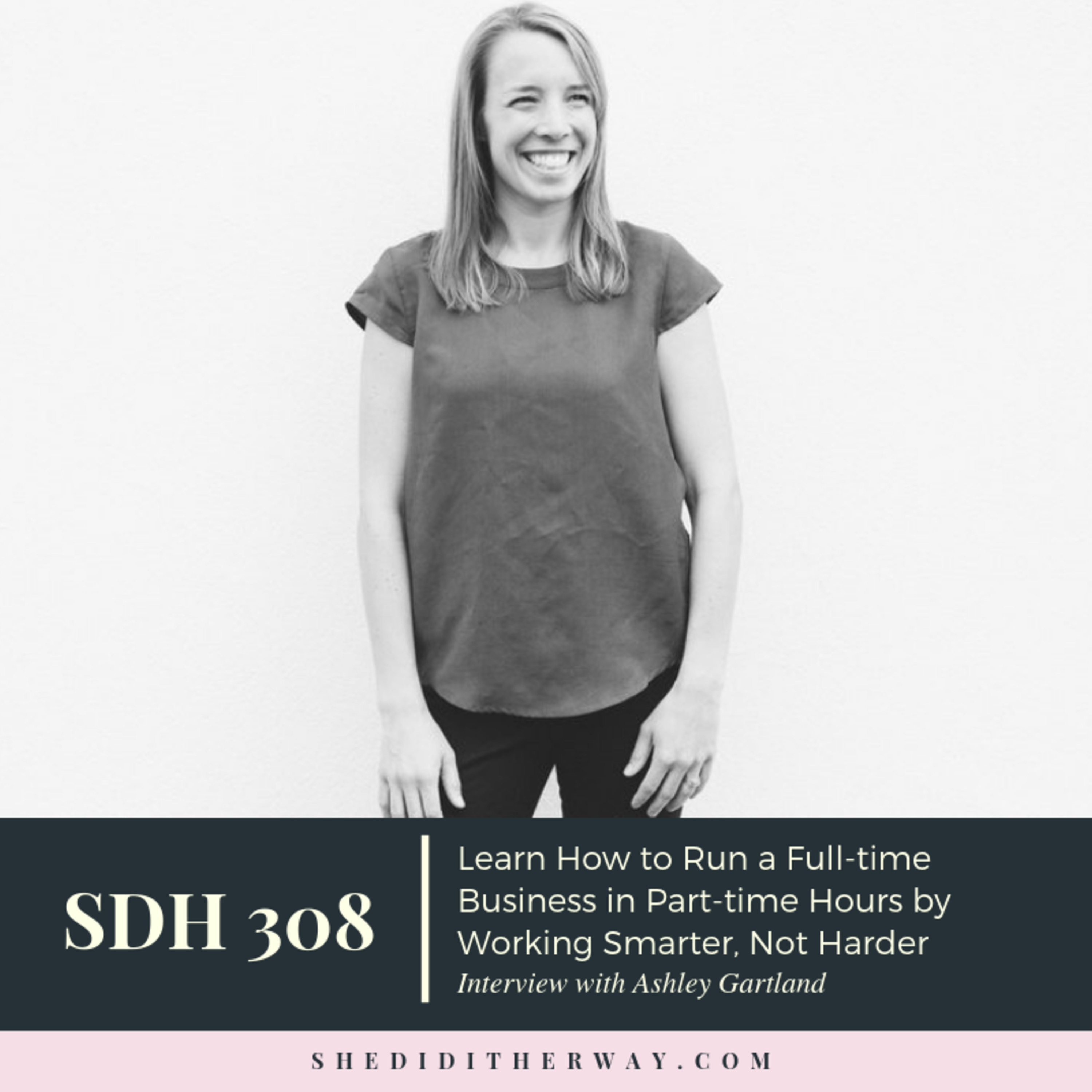SDH 308: Learn How to Run a Full-time Business in Part-time Hours by Working Smarter, Not Harder with Ashley Gartland episode artwork