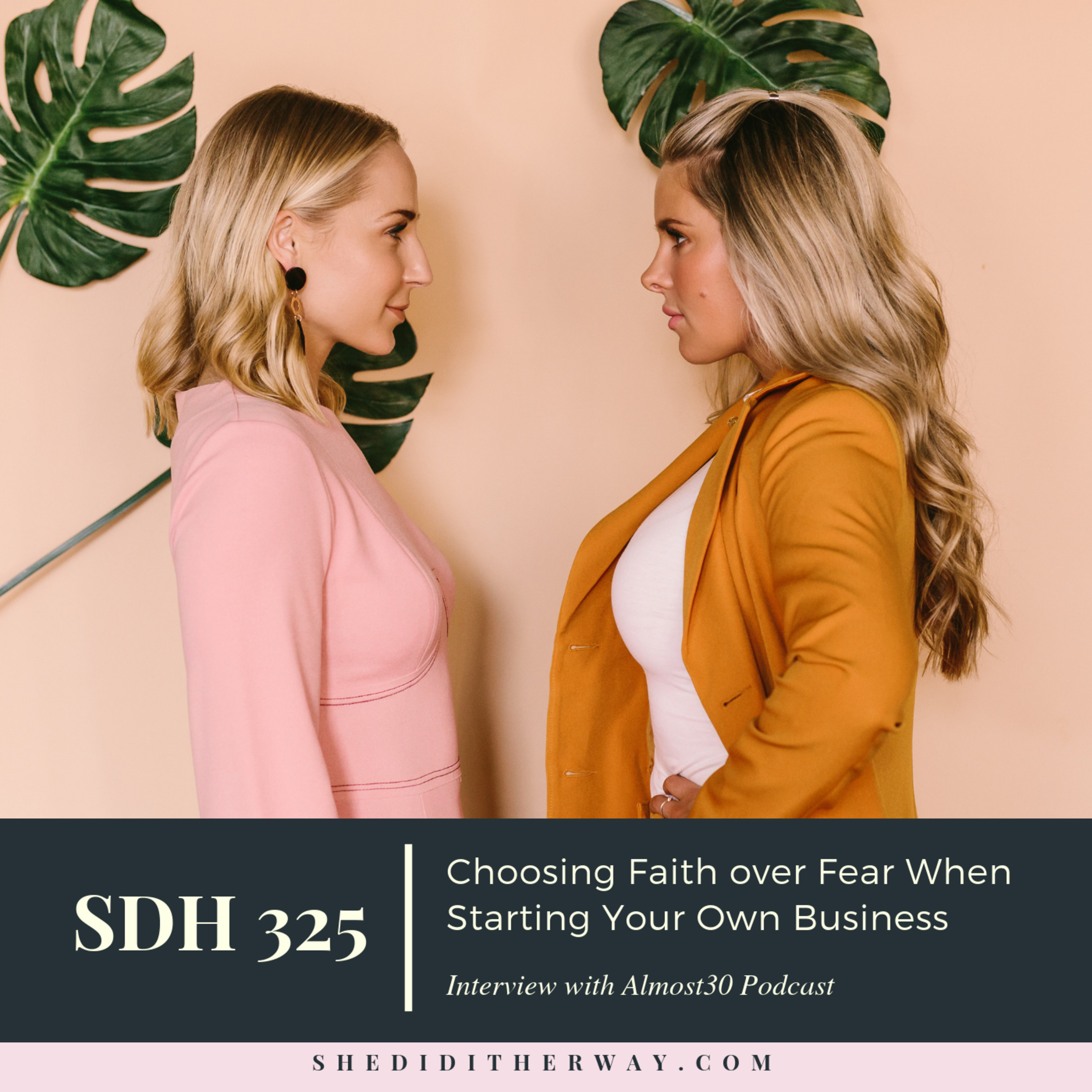 SDH 325: Choosing Faith over Fear When Starting Your Own Business with Almost30 Podcast episode artwork