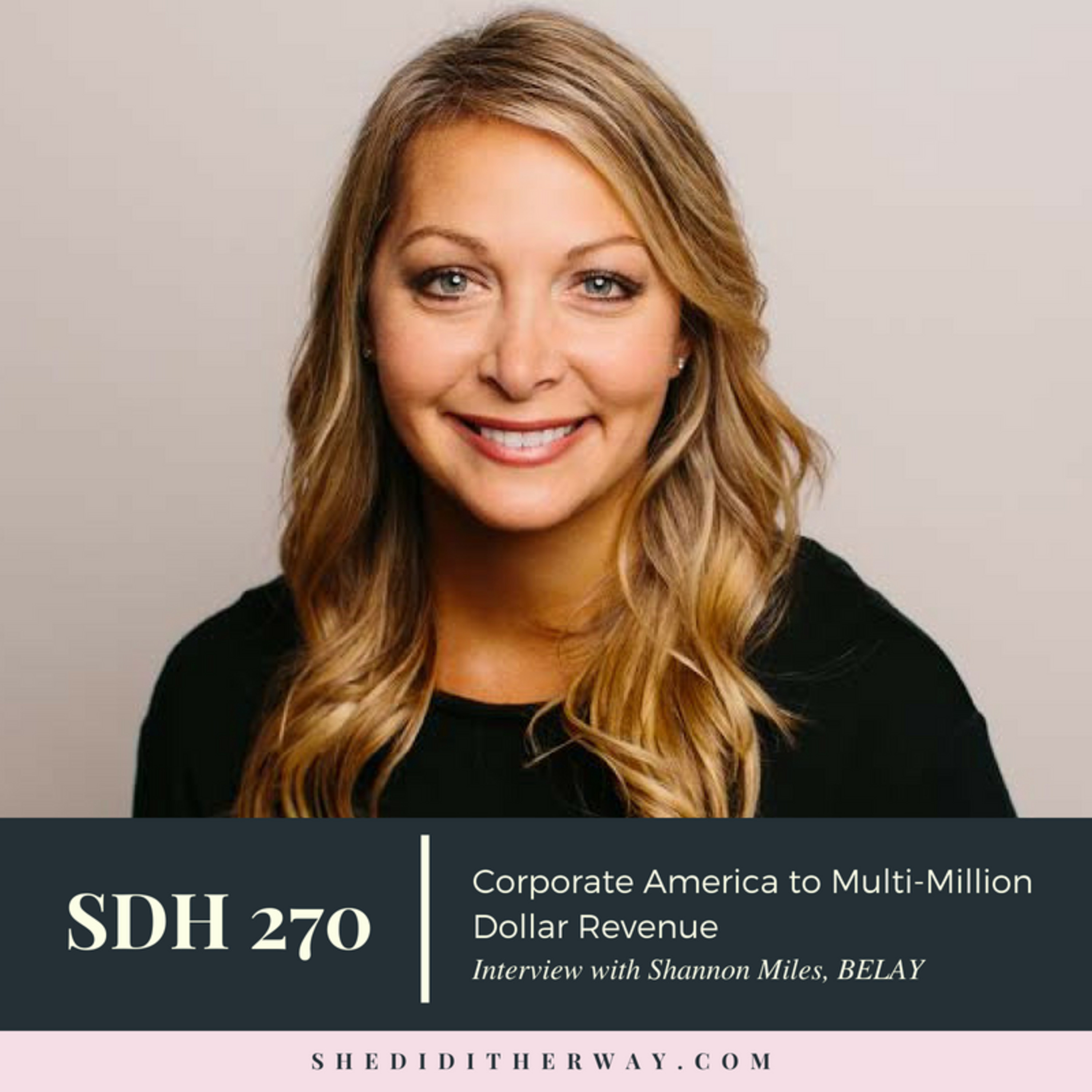 SDH 270: Corporate America to Multi-Million Dollar Revenue Business with Shannon Miles, BELAY episode artwork