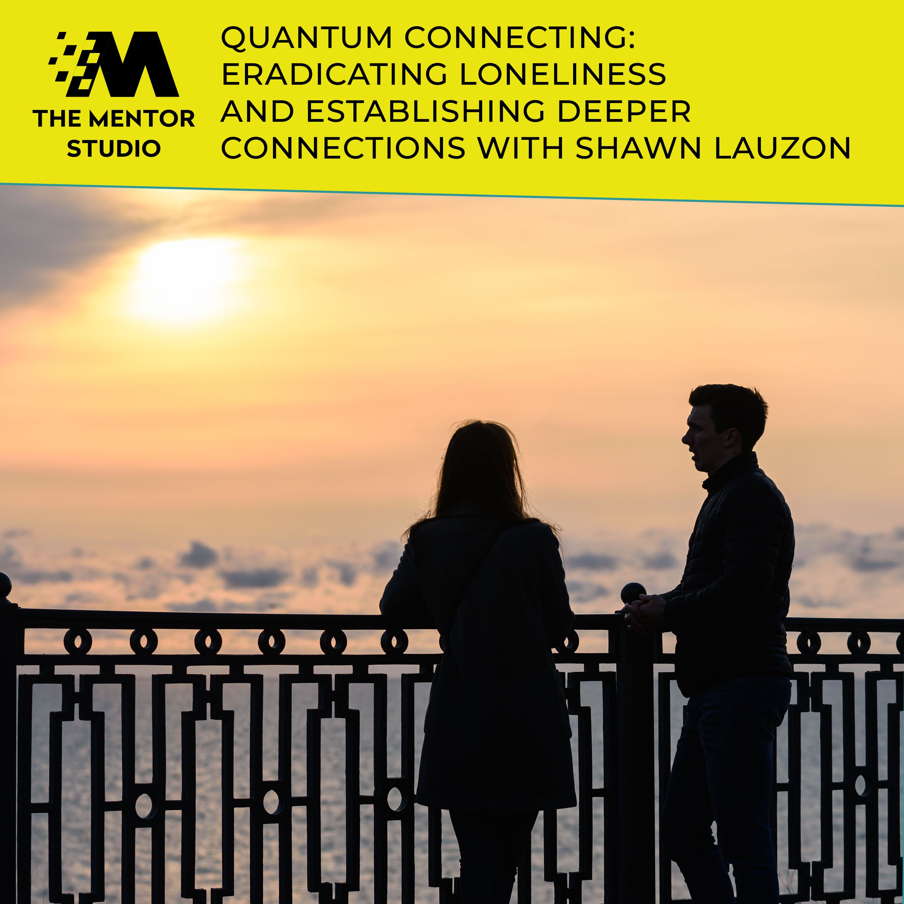 Episode 72: Quantum Connecting: Eradicating Loneliness And Establishing Deeper Connections With Shawn Lauzon episode artwork