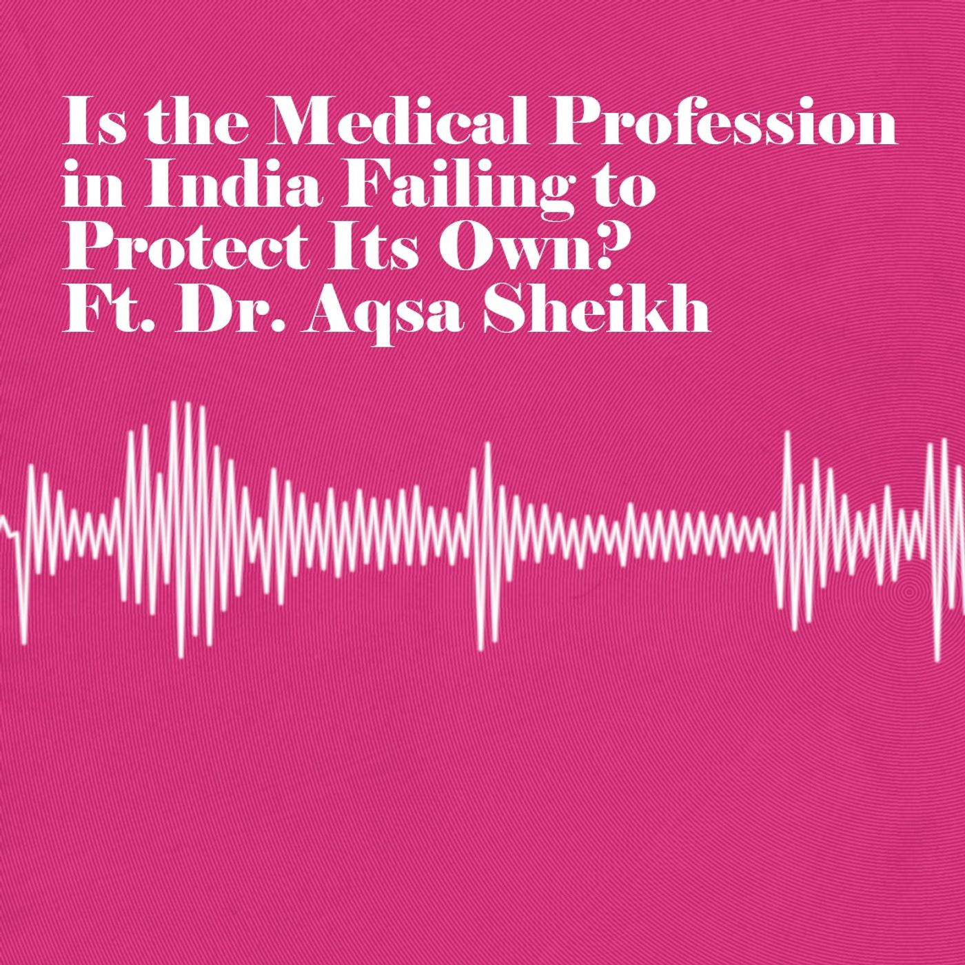 Are Doctors Failing to Protect Their Own? Ft. Dr. Aqsa Shaikh