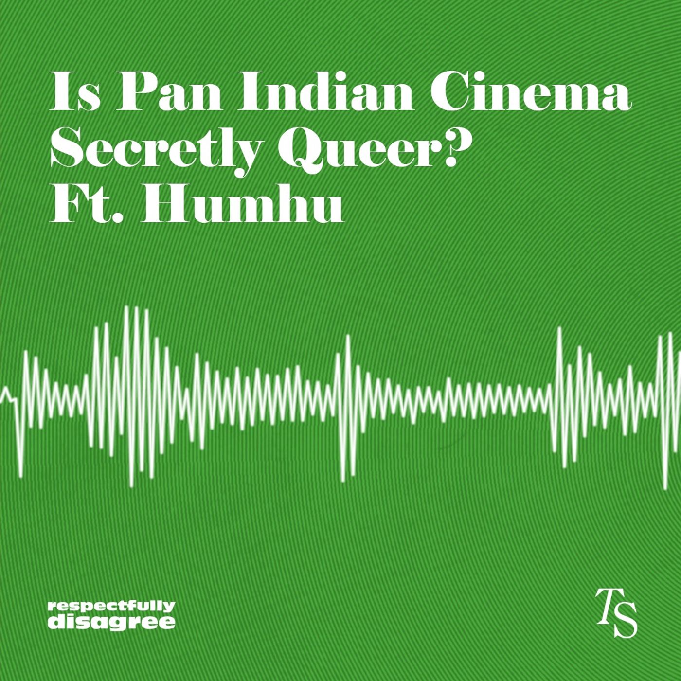 Is Pan Indian Cinema Secretly Queer? Ft. Humhu