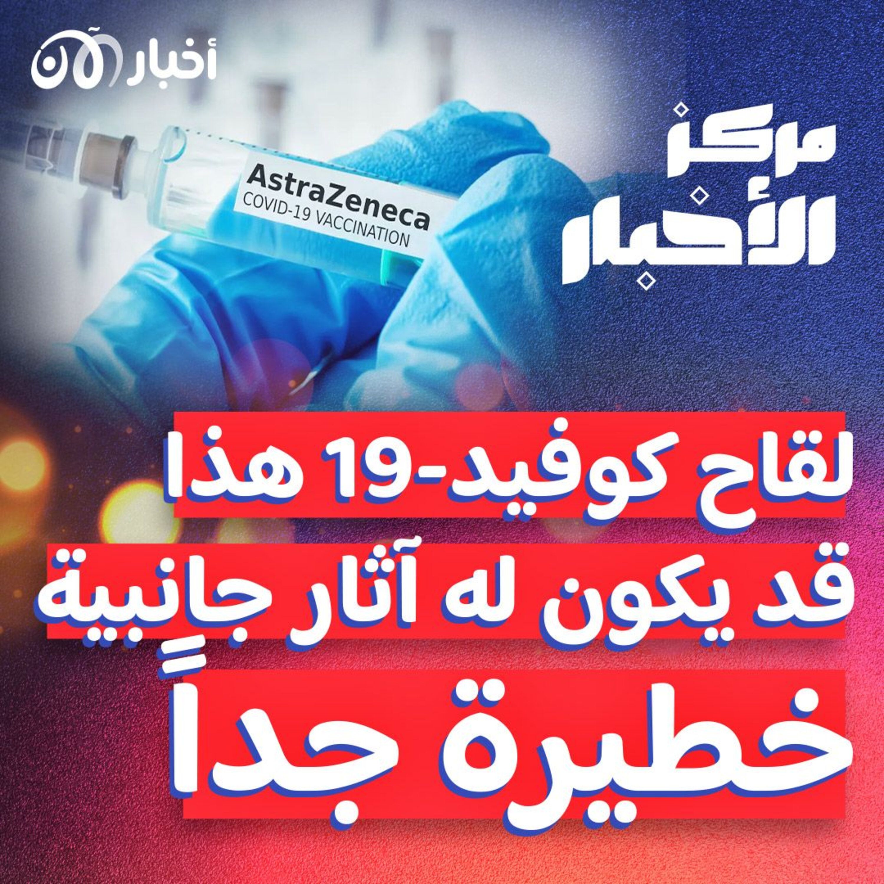أسترازينيكا تعترف بأن لقاحها للكورونا قد يسبب مضاعفات خطيرة