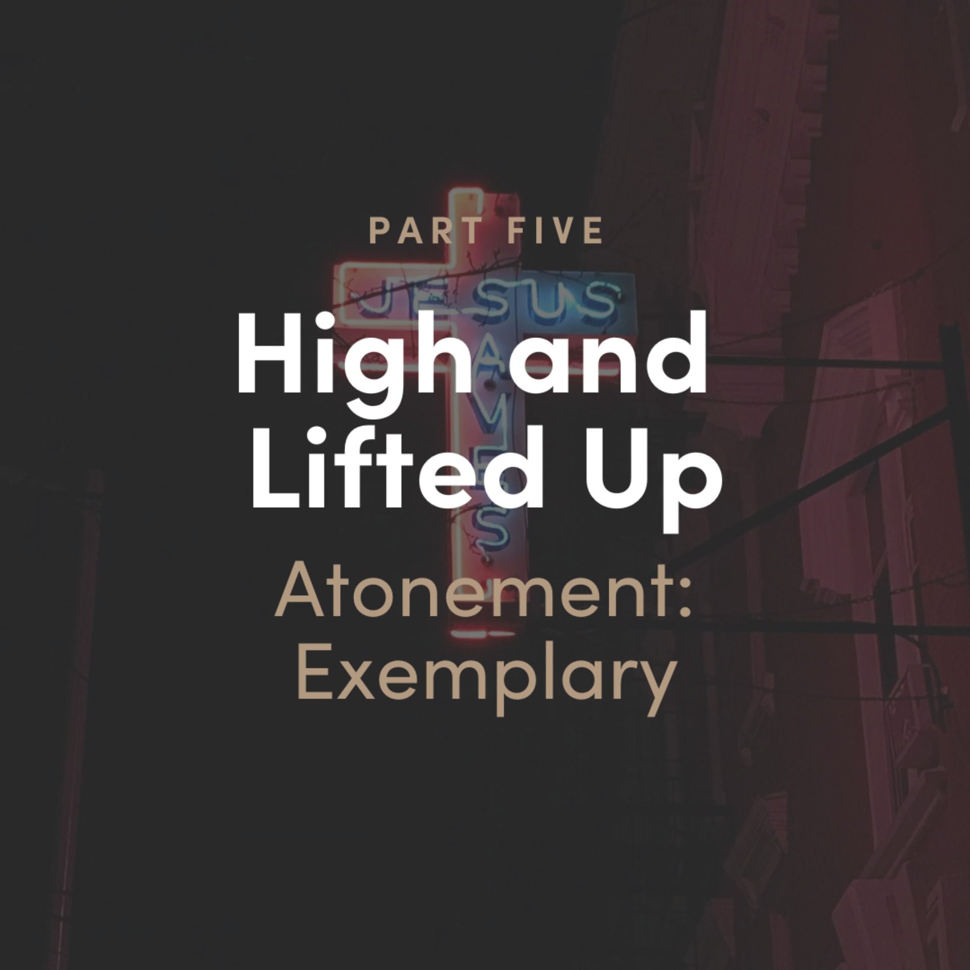 High and Lifted Up 5 - The Atonement: Exemplary