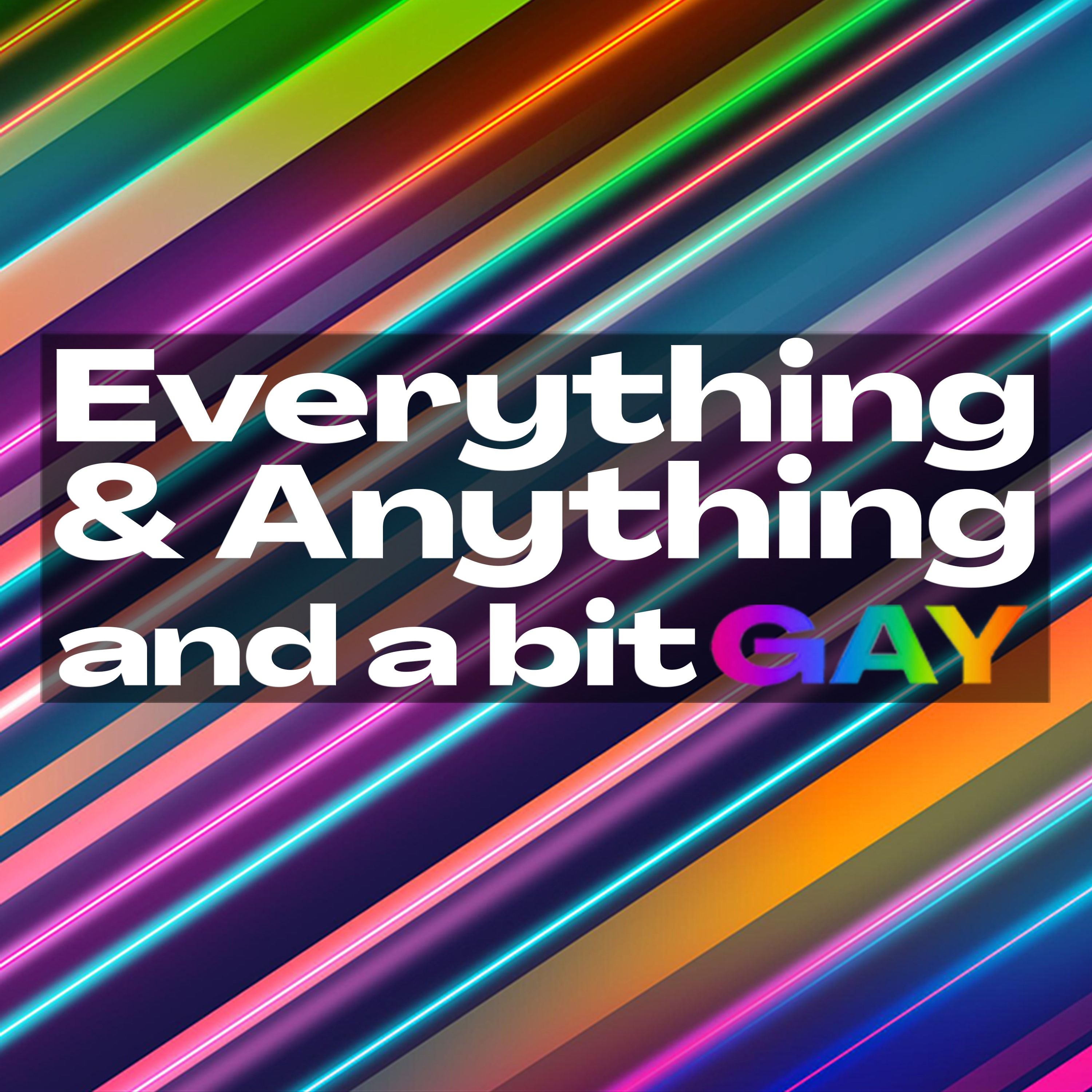 Everything & Anything...and a bit gay Podcast
