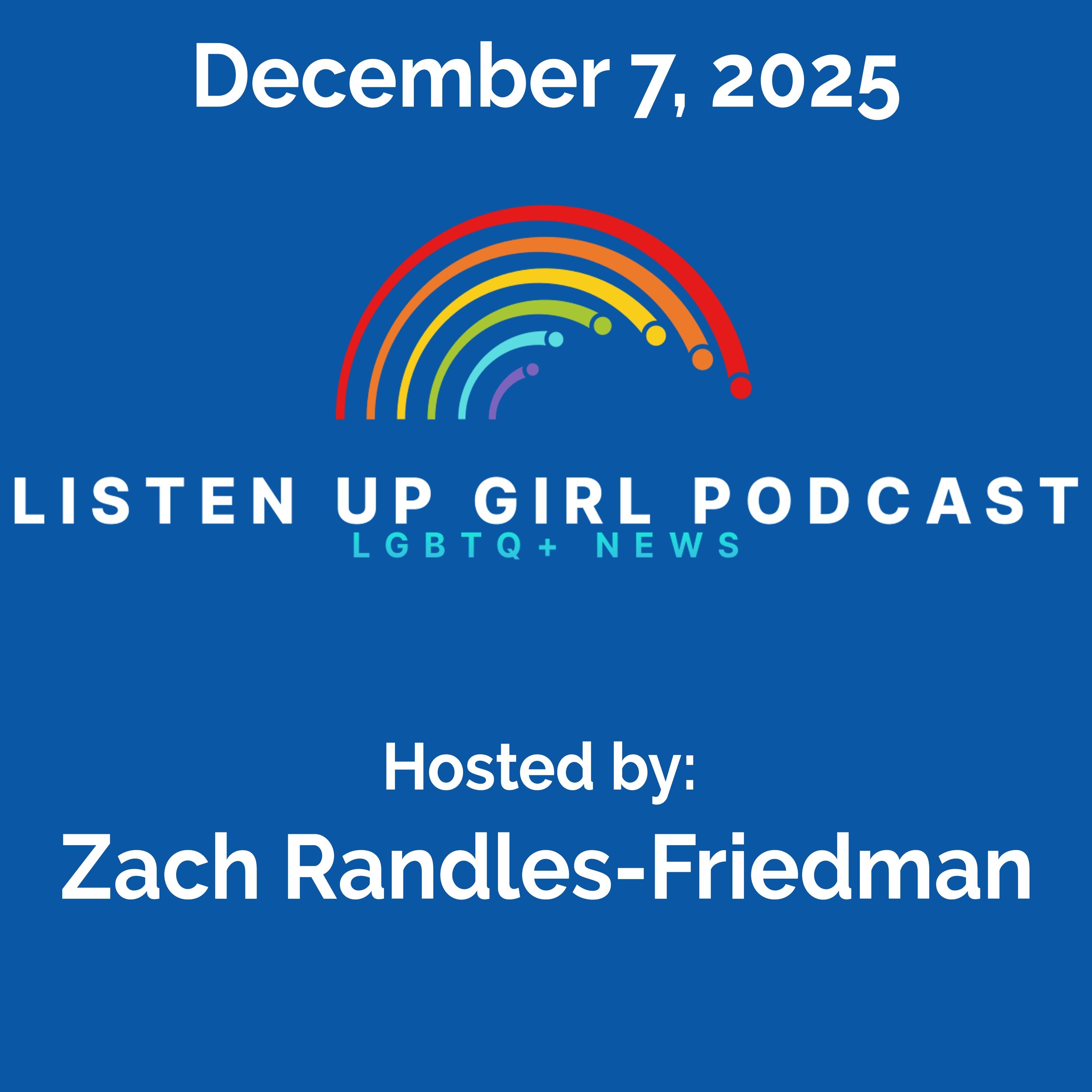 Episode 134: December 7, 2025 - LGBTQ+ News Episode 134: December 7, 2025 - LGBTQ+ News