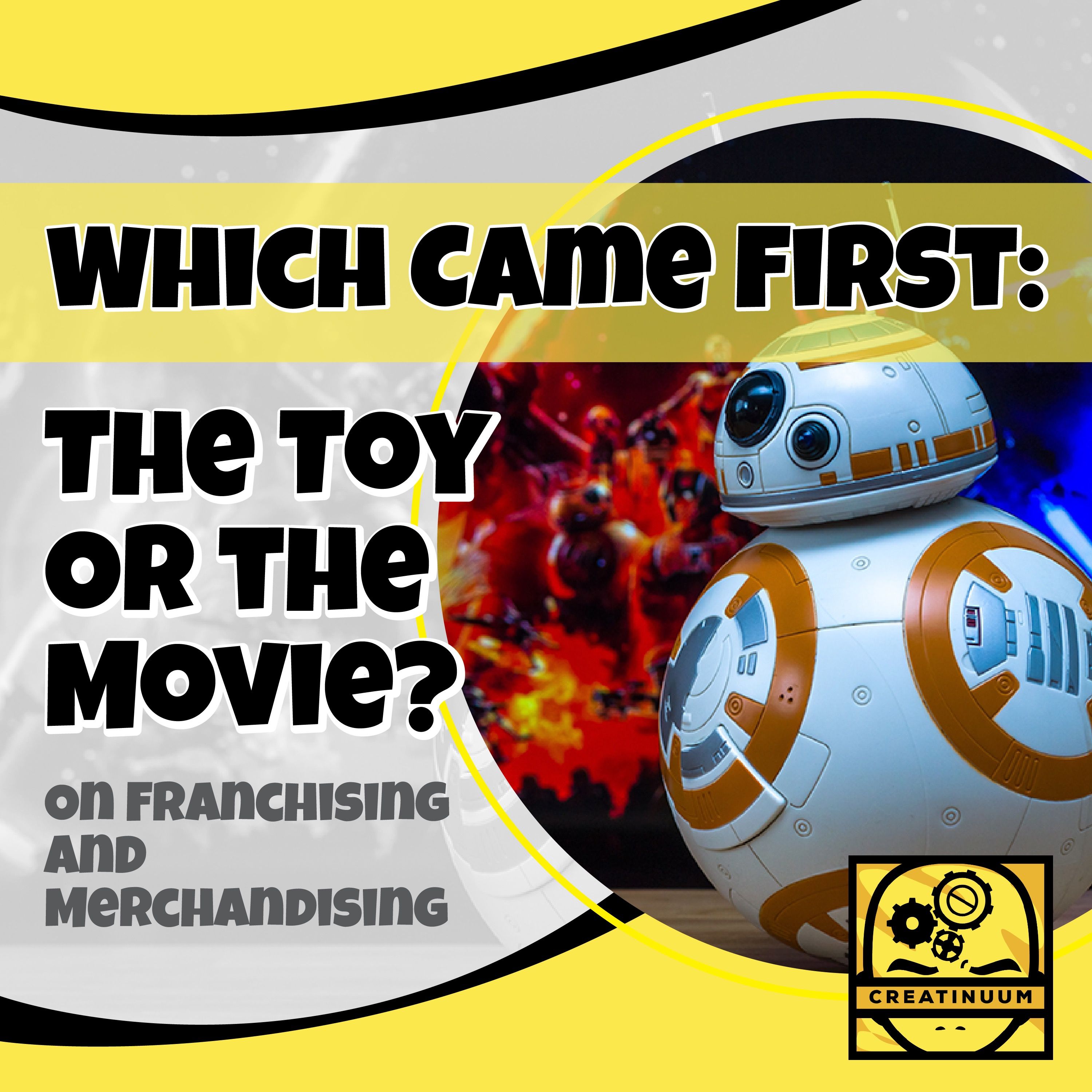 Which Came First: The Toy Or the Movie? On Franchising and Merchandising