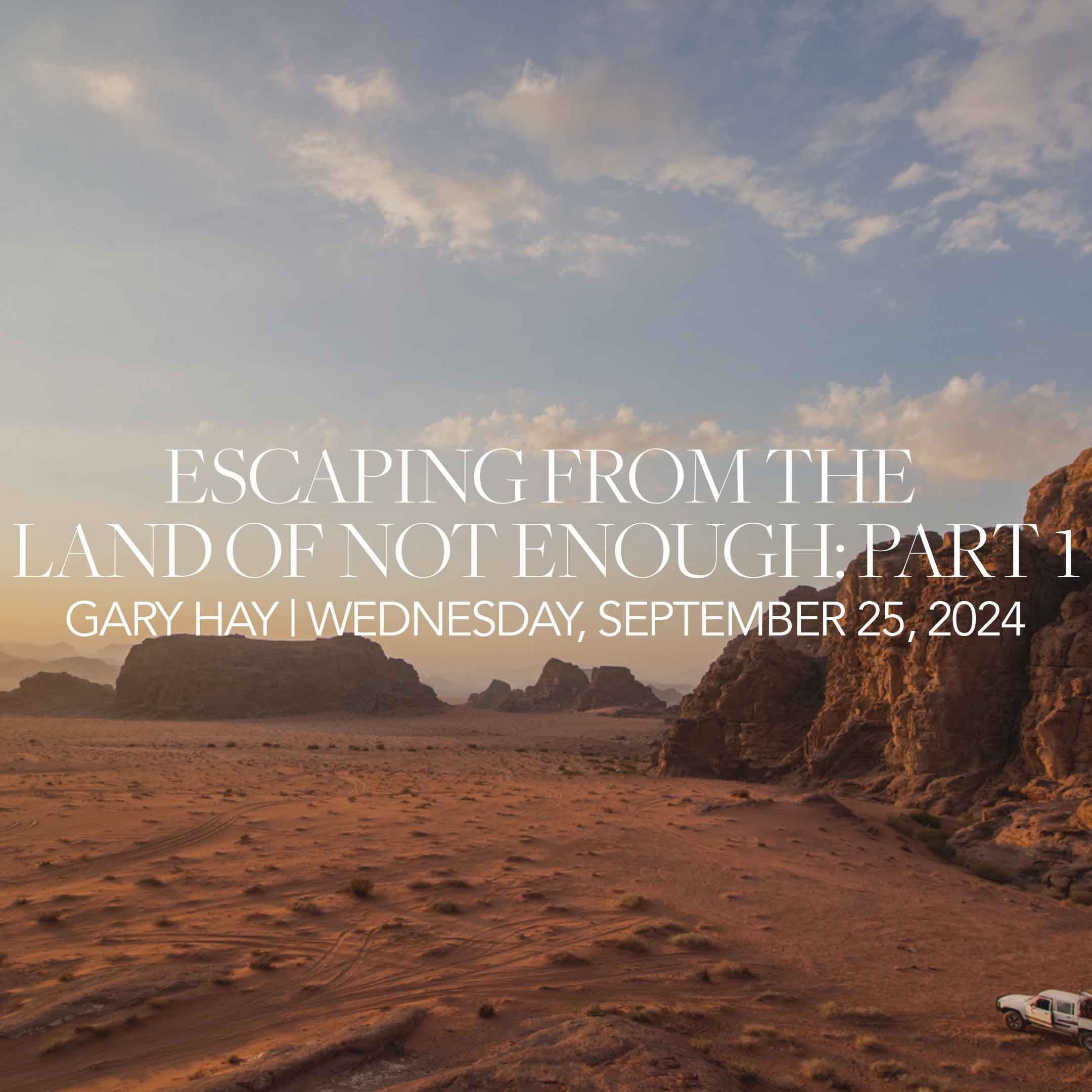 Escaping From the Land of Not Enough: Part 1