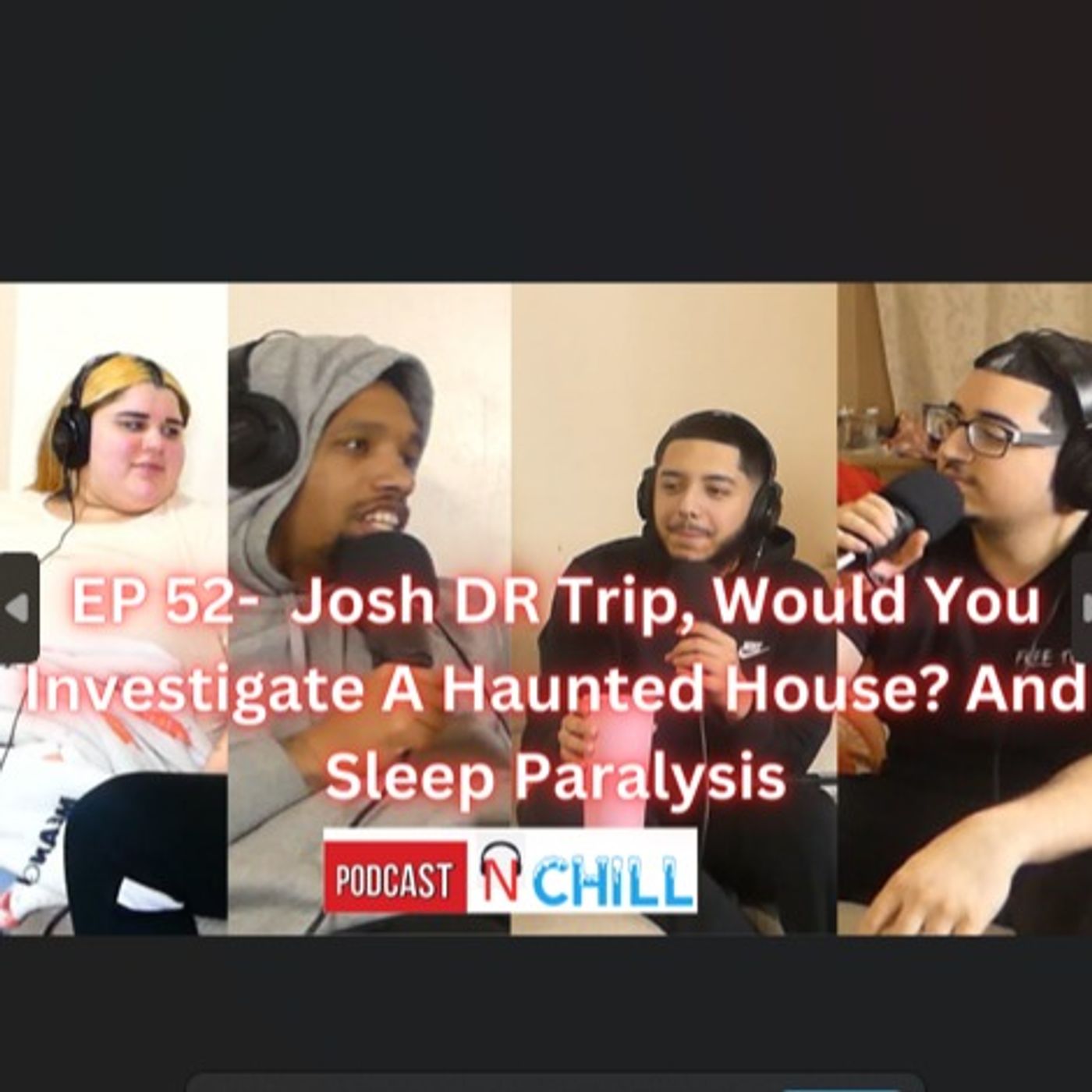 EP 52- Josh DR Trip, Would You Investigate A Haunted House? And Sleep Paralysis