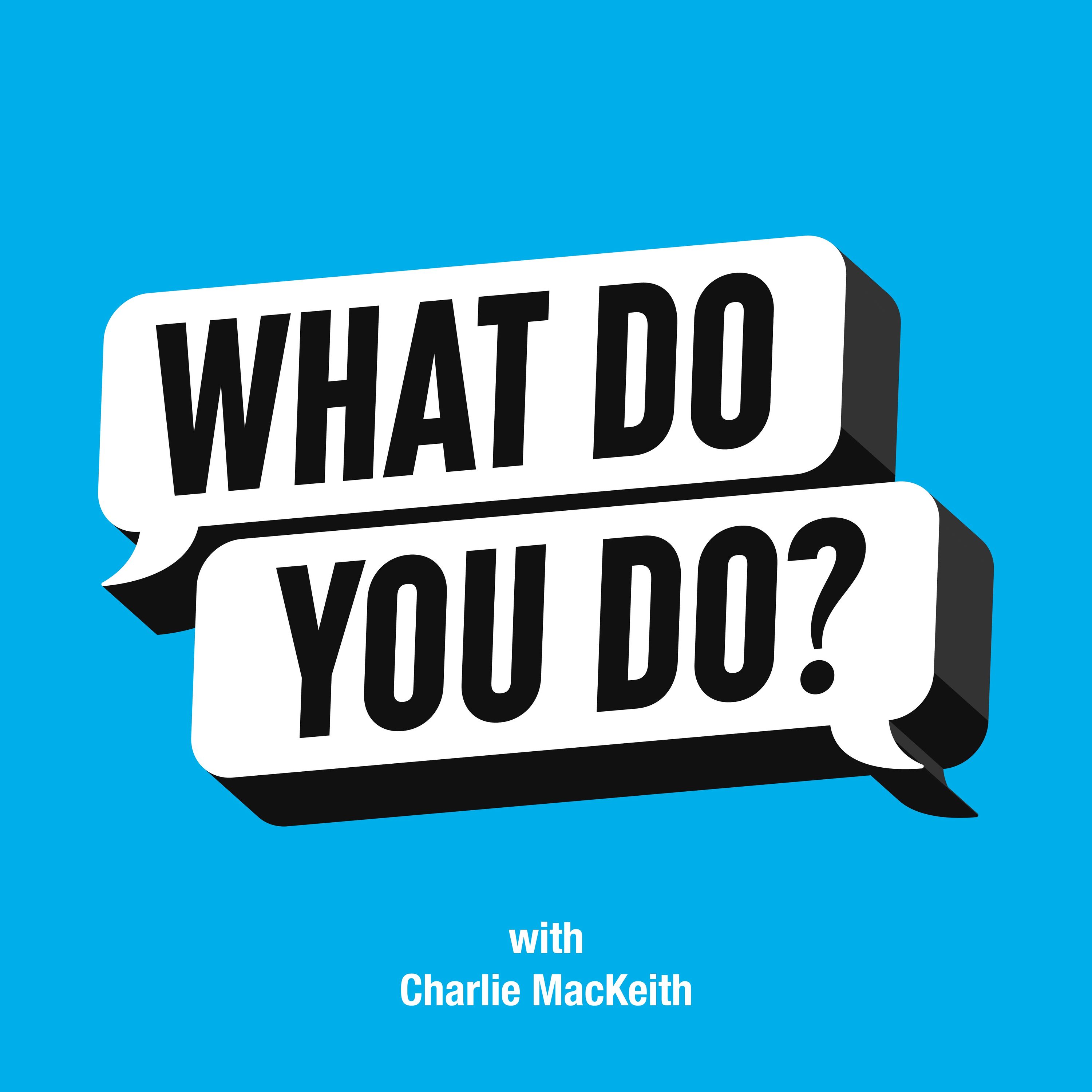What Do You Do? with Charlie MacKeith