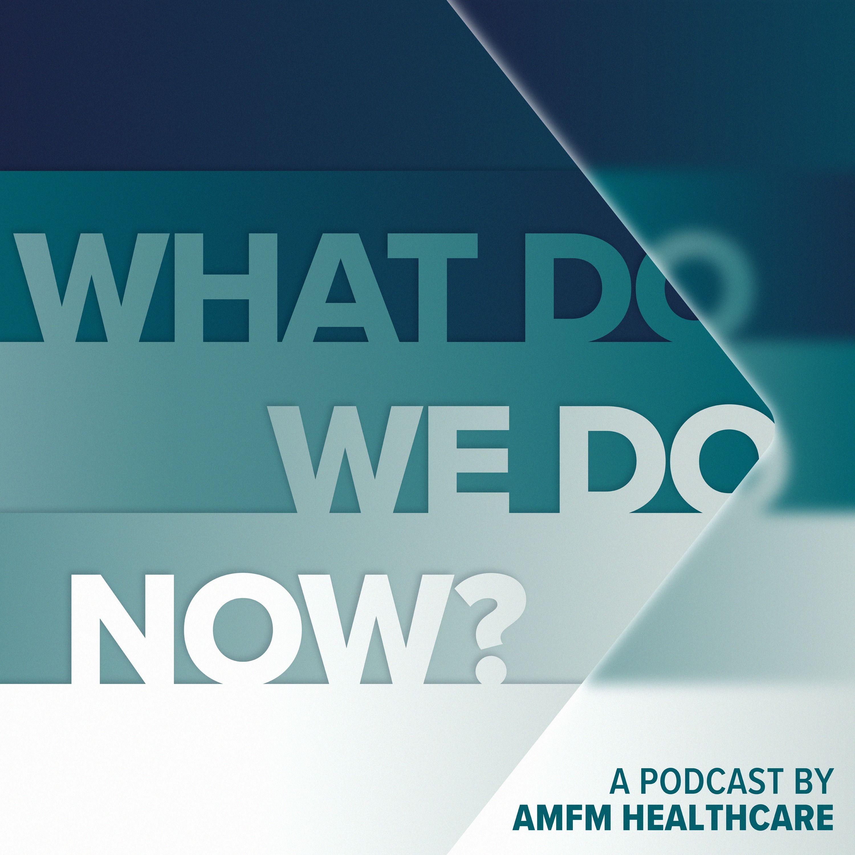 What Do We Do Now? by AMFM Healthcare