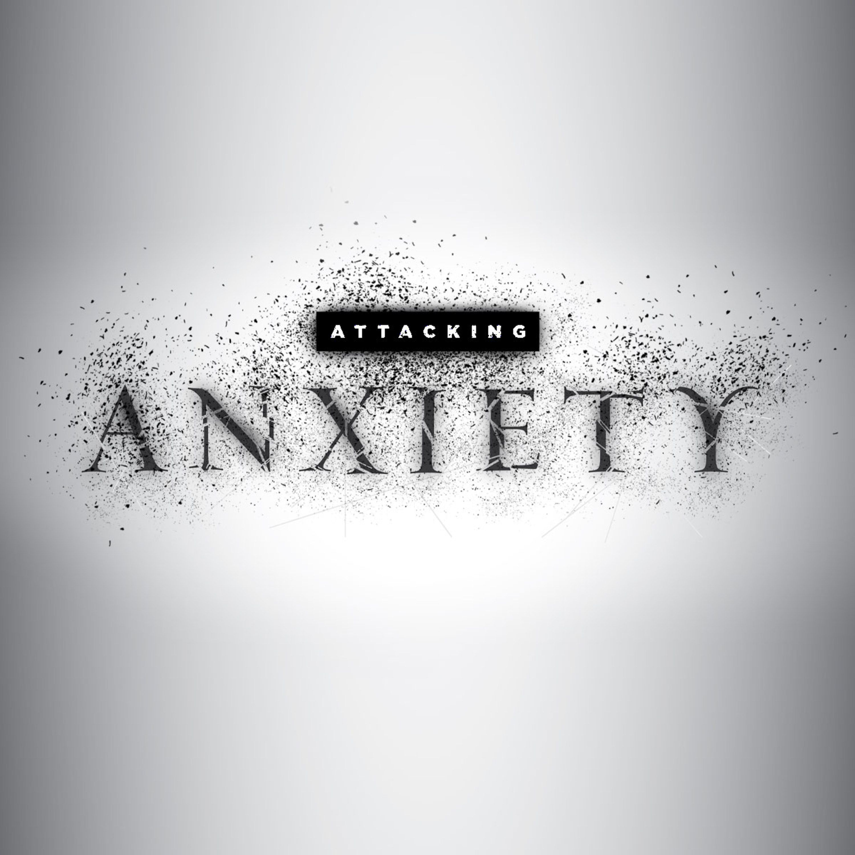 Attacking Anxiety Part Four