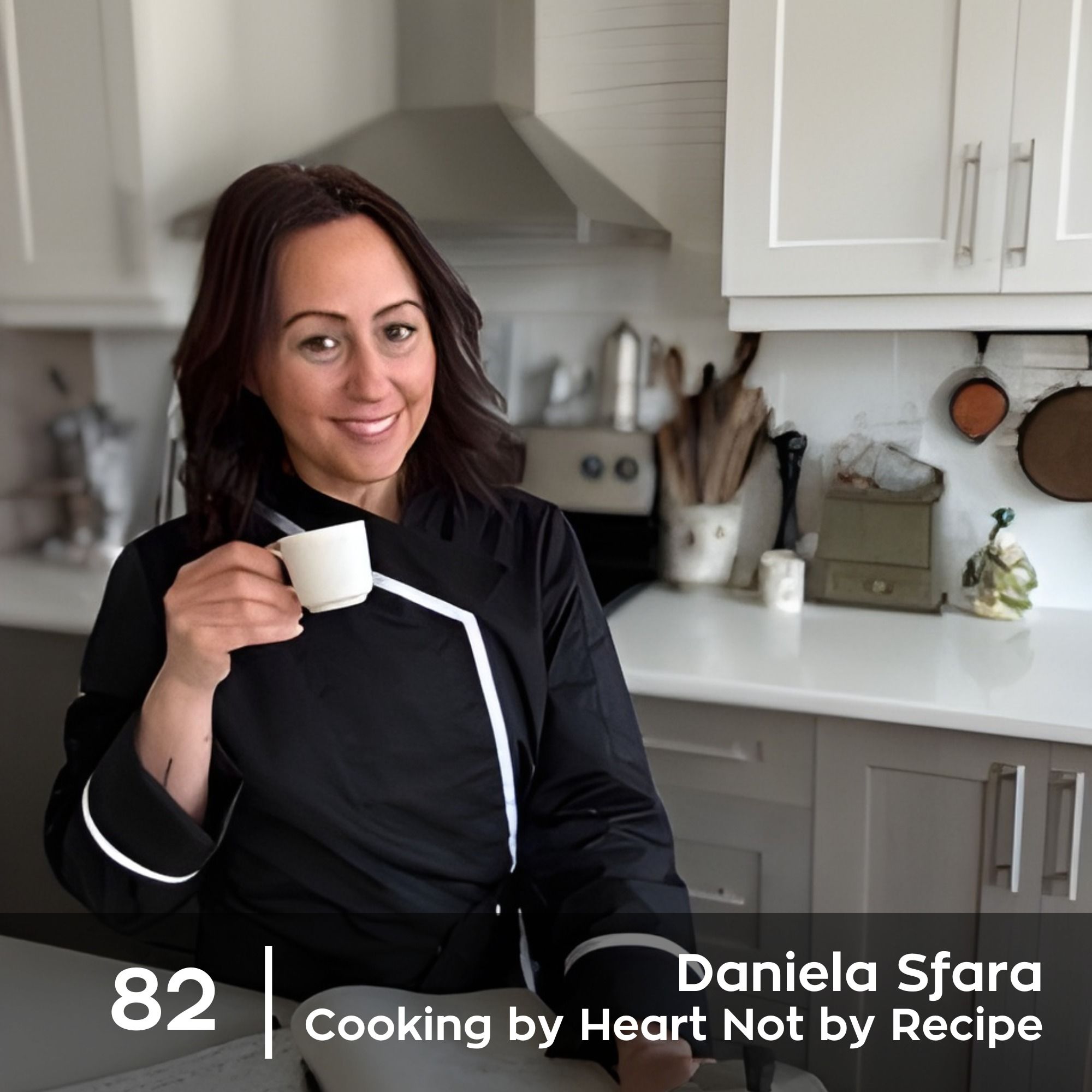 Ep 82. Daniela Sfara - Cooking by Heart Not by Recipe