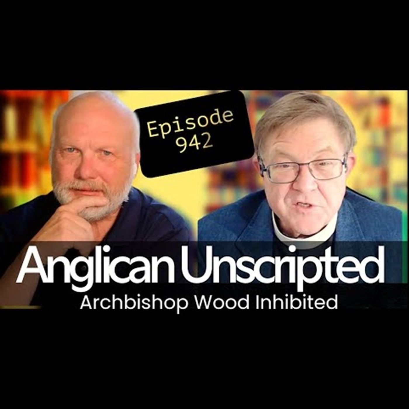 Anglican Unscripted 942 - Archbishop Wood Inhibited