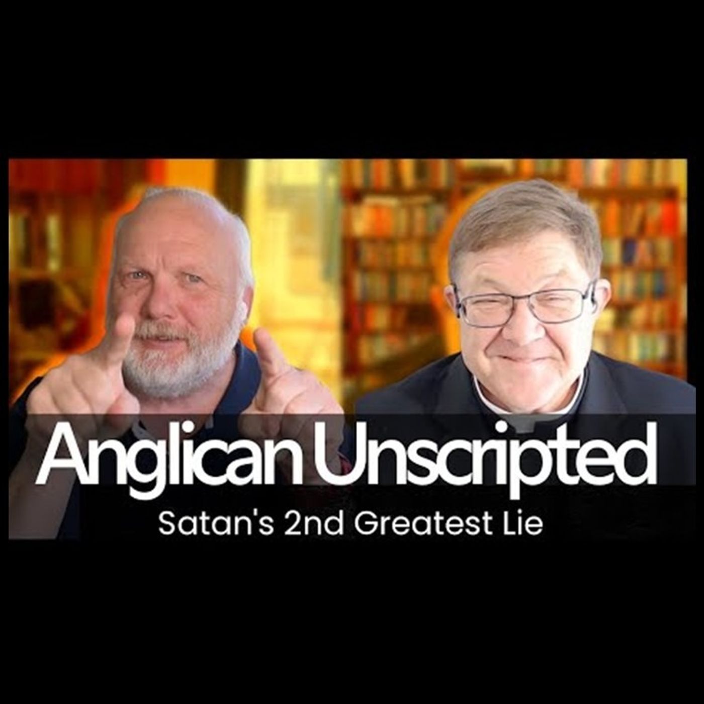 Anglican Unscripted 950 - Satan's 2nd Greatest Lie