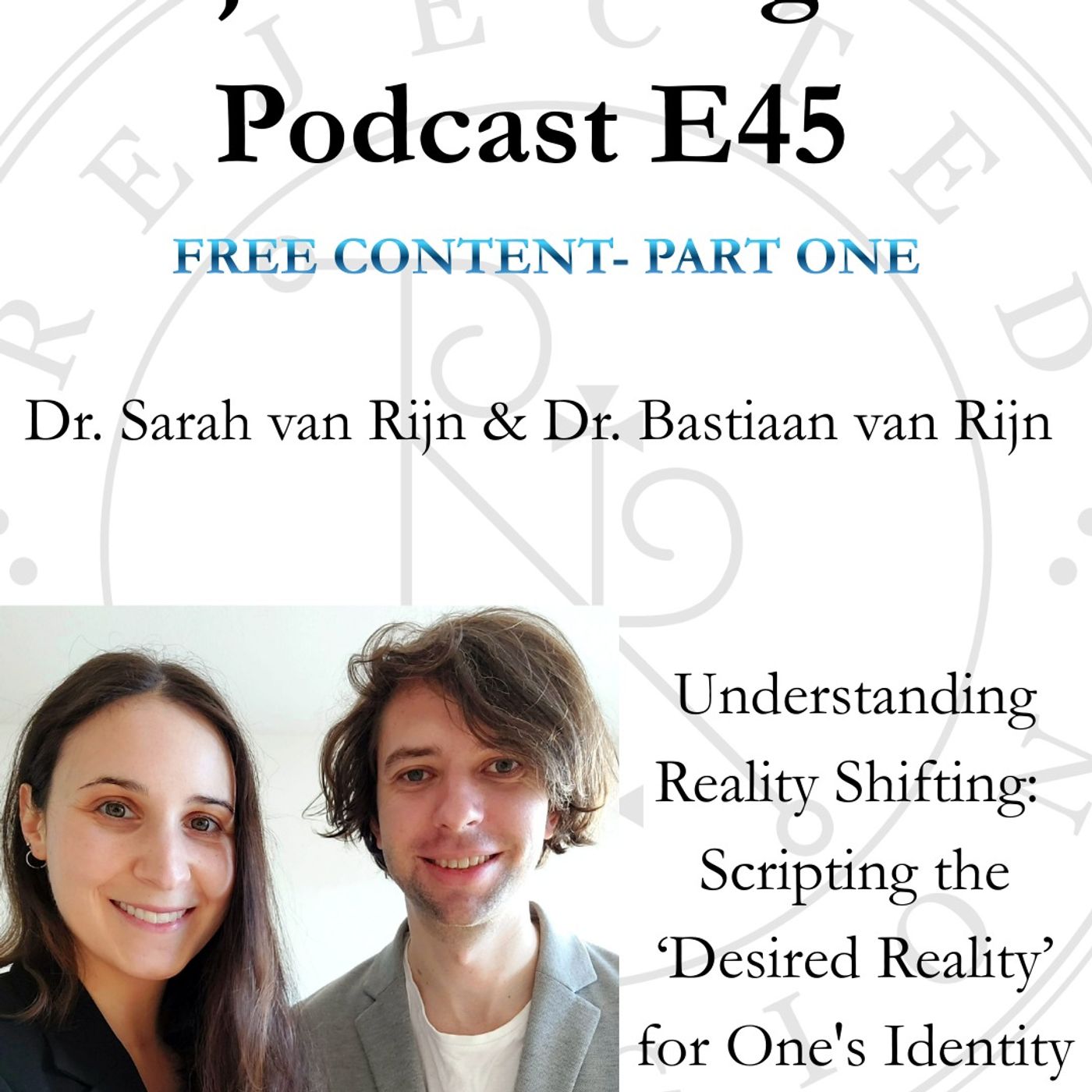 RR Pod E45 Drs. Sarah & Bas van Rijn - Understanding Reality Shifting: Scripting the "Desired Reality" for One's Identity