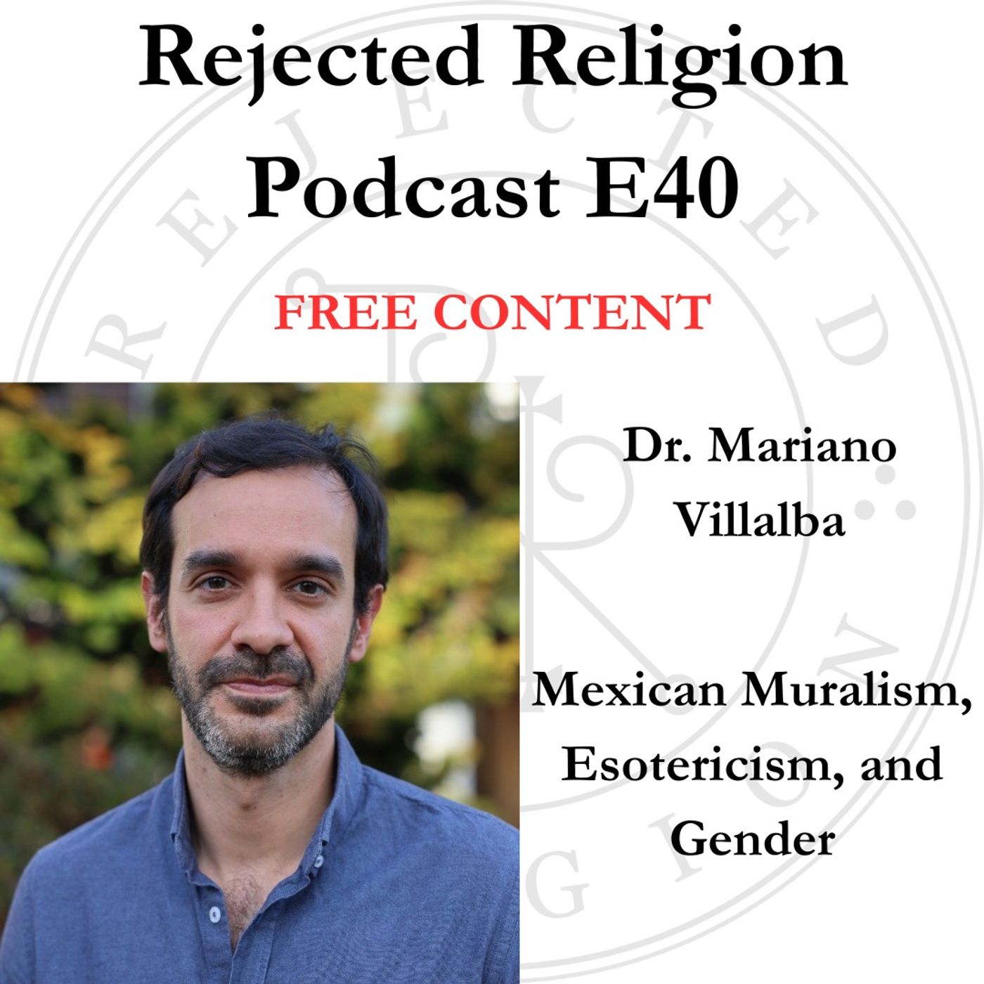 Rejected Religion Podcast 40 Free Content -Dr. Mariano Villalba: Mexican Muralism, Esotericism, and Gender