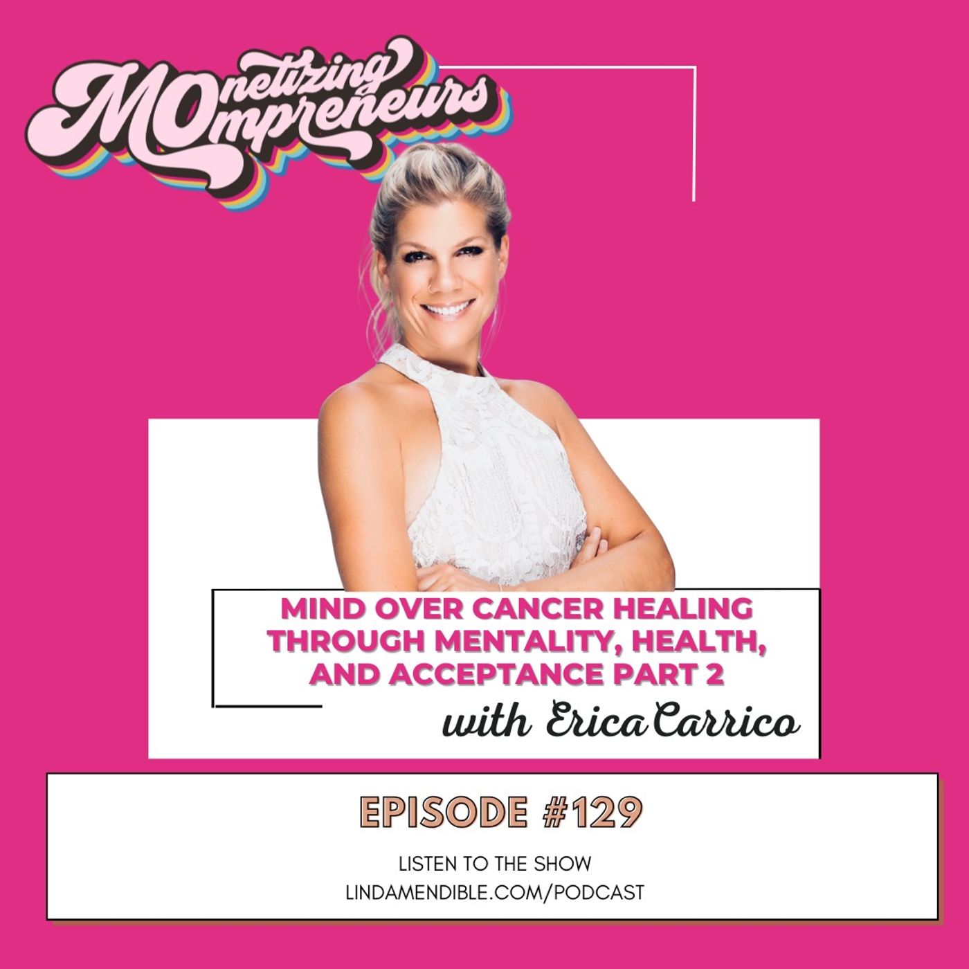 Mind Over Cancer Healing through Mentality, Health, and Acceptance with Erica Carrico part 2 EP 129 Mind Over Cancer Healing through Mentality, Health, and Acceptance with Erica Carrico part 2 EP 129