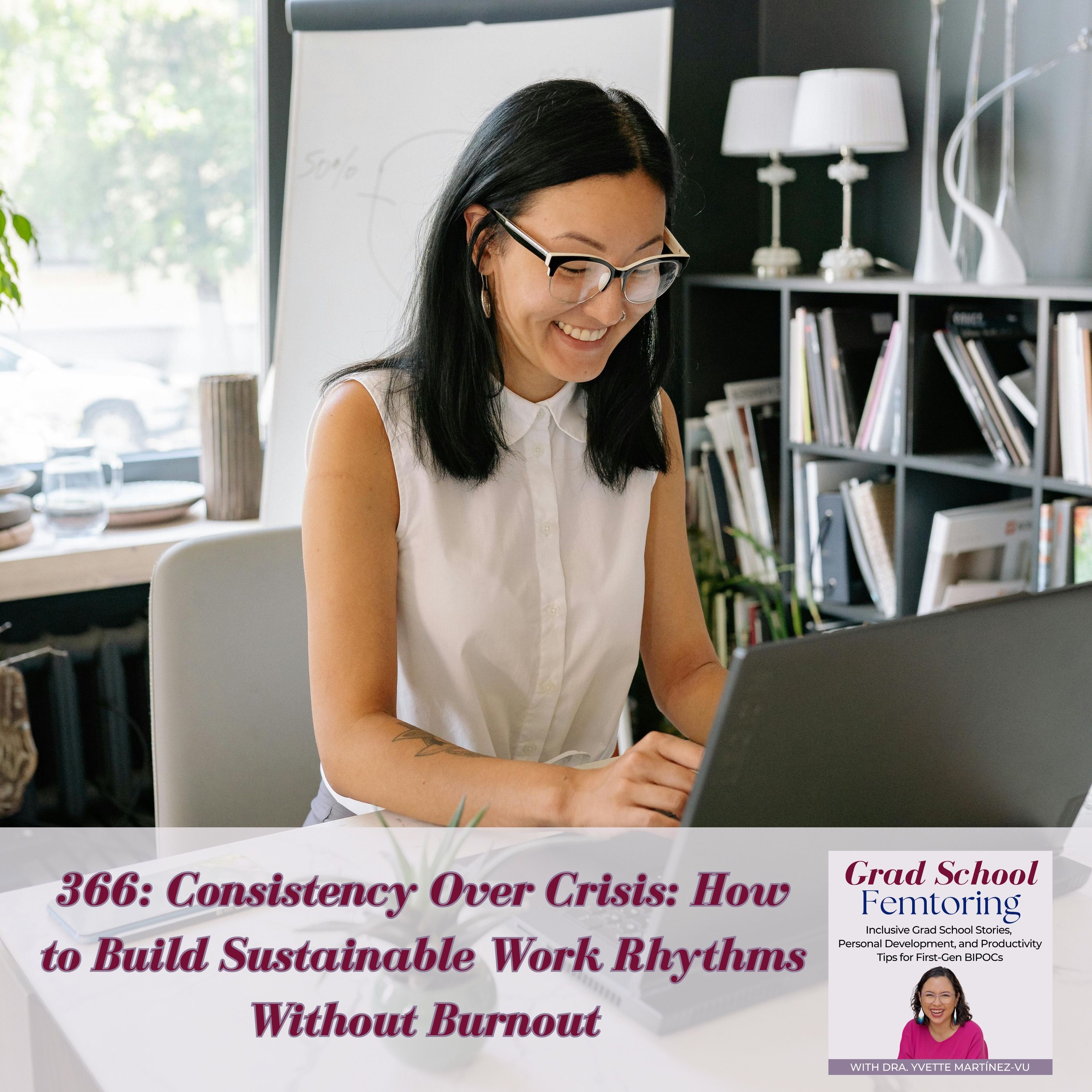 366: Consistency Over Crisis: How to Build Sustainable Work Rhythms Without Burnout — Grad School Femtoring: Inclusive Grad School Stories, Personal Development, and Productivity Tips for First-Gen BIPOCs cover