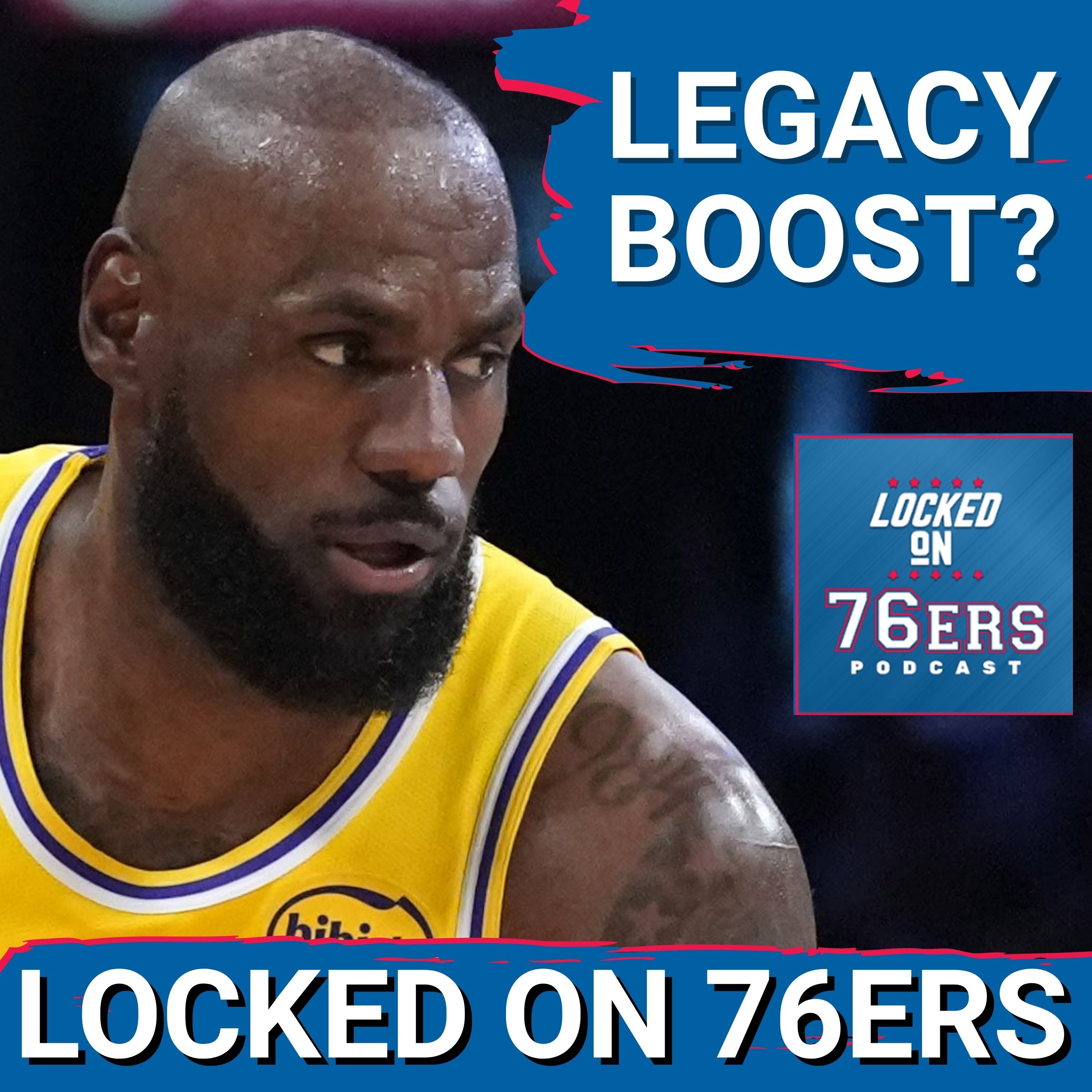 LeBron James LEGACY to get a BOOST in Philadelphia? - Philadelphia 76ers Podcast episode artwork