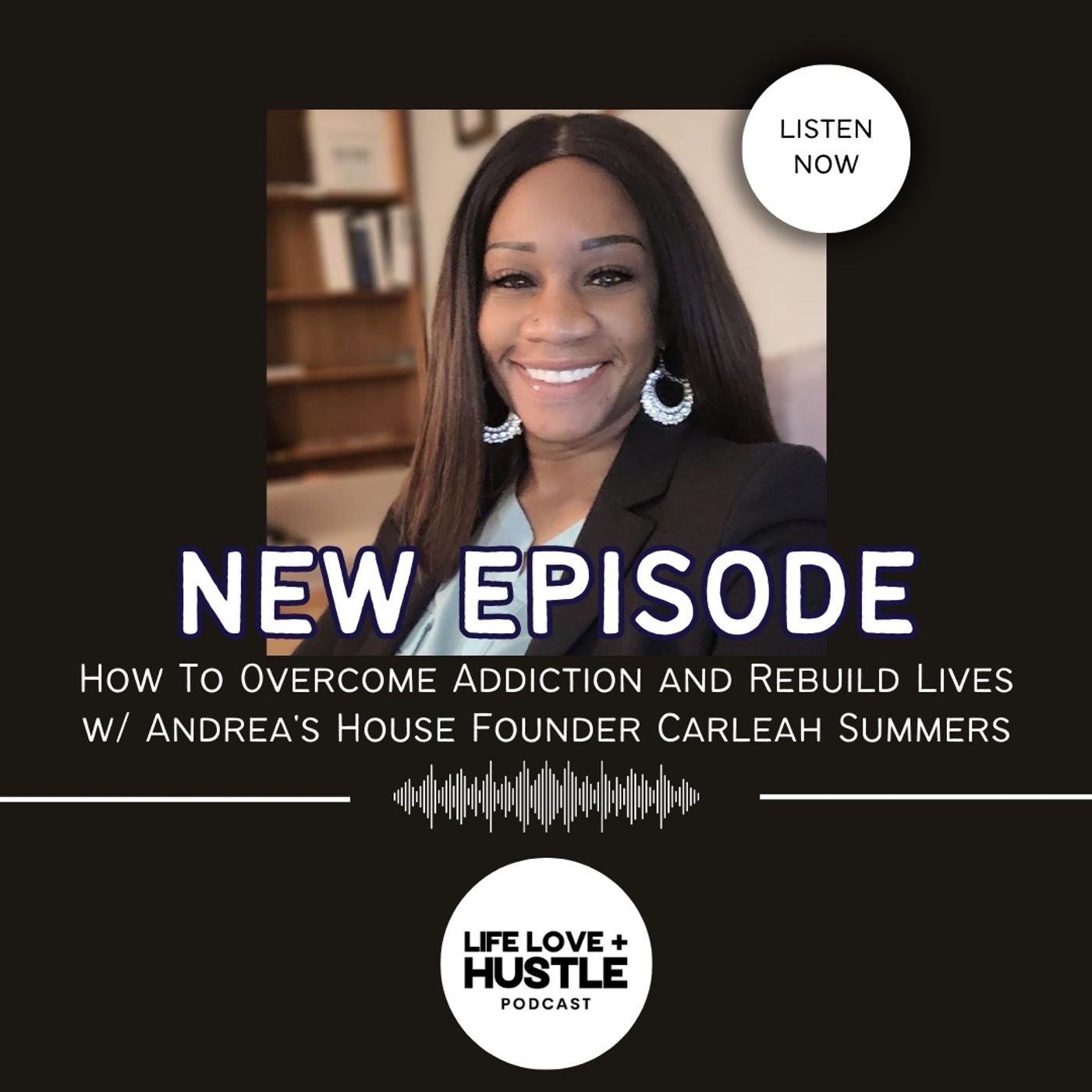 How To Overcome Addiction and Rebuild Lives w/ Andrea's House Founder Carleah Summers