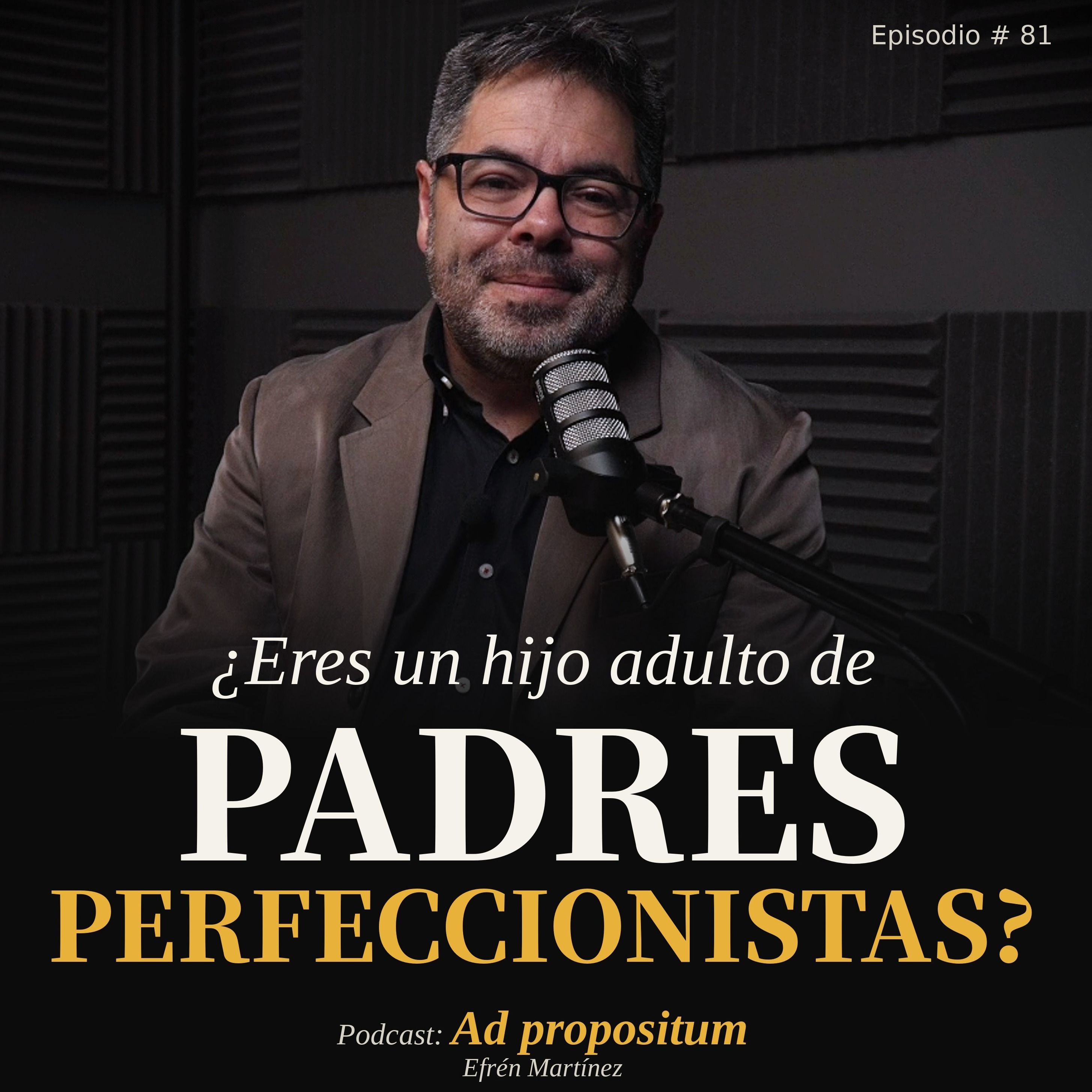 ¿Eres un hijo adulto de padres perfeccionistas?| Ep. 81 | Podcast Efrén Martínez