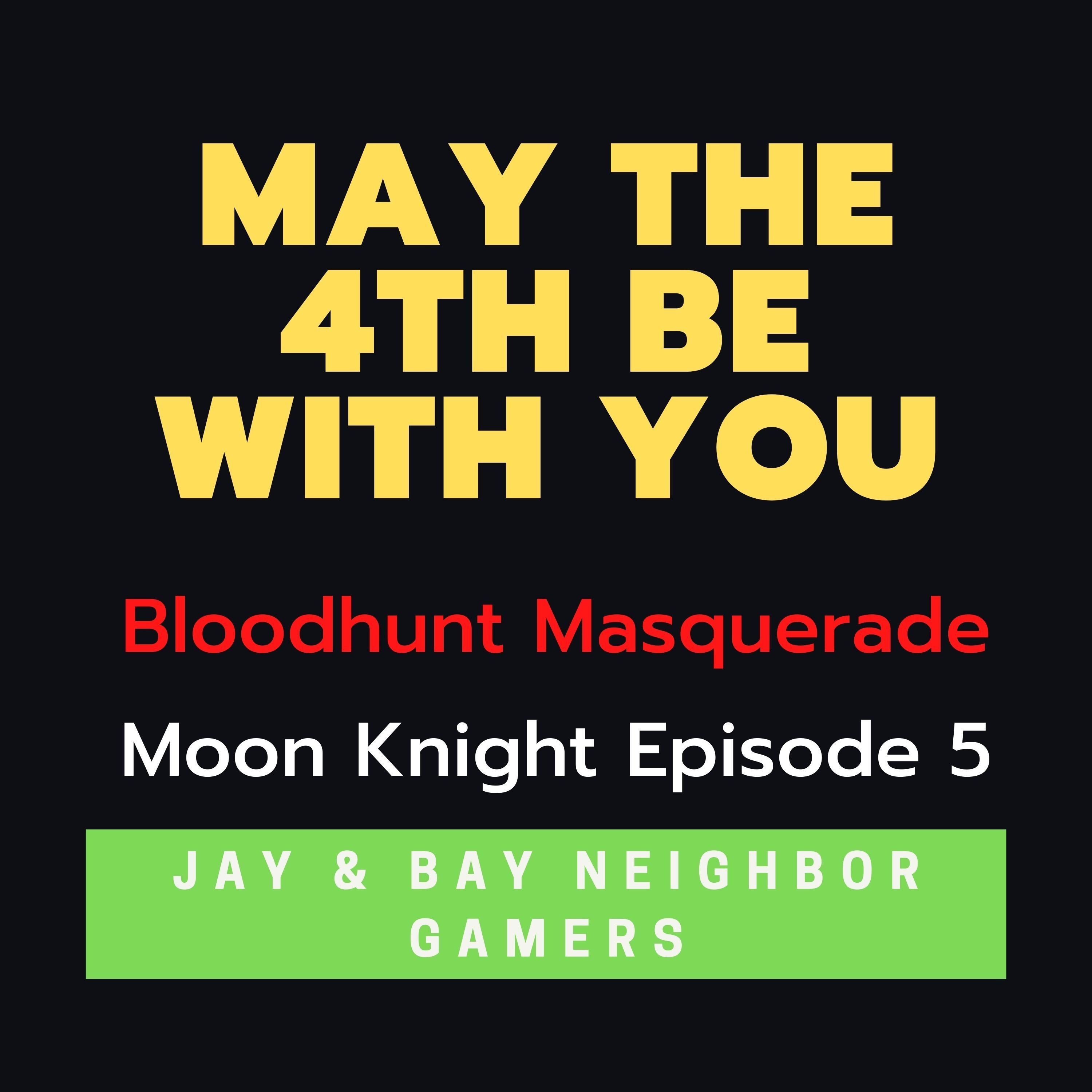 Happy May the 4th Be With You, Bloodhunt Masquerade Review, Moon Knight Episode 5 Reaction