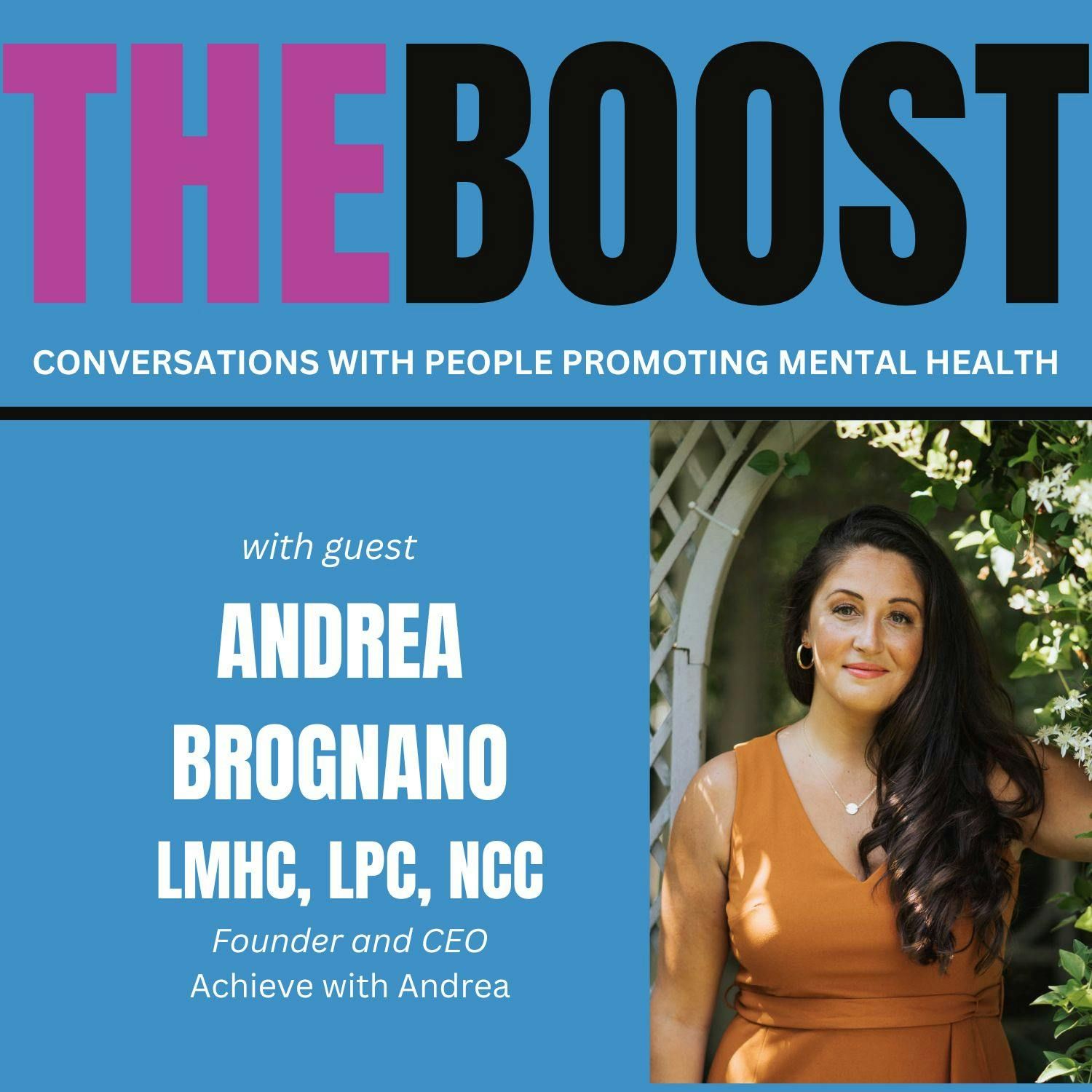 THE BOOST with Andrea Brognano, LMHC, LPC, NCC – Founder  and CEO, Achieve with Andrea