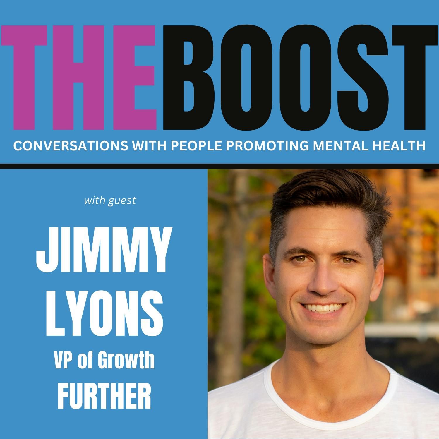 Addiction Recovery, Speed to Care, Higher Consciousness, AI and Web3: It’s Episode 28 of THE BOOST with Jimmy Lyons, VP of Growth at FURTHER