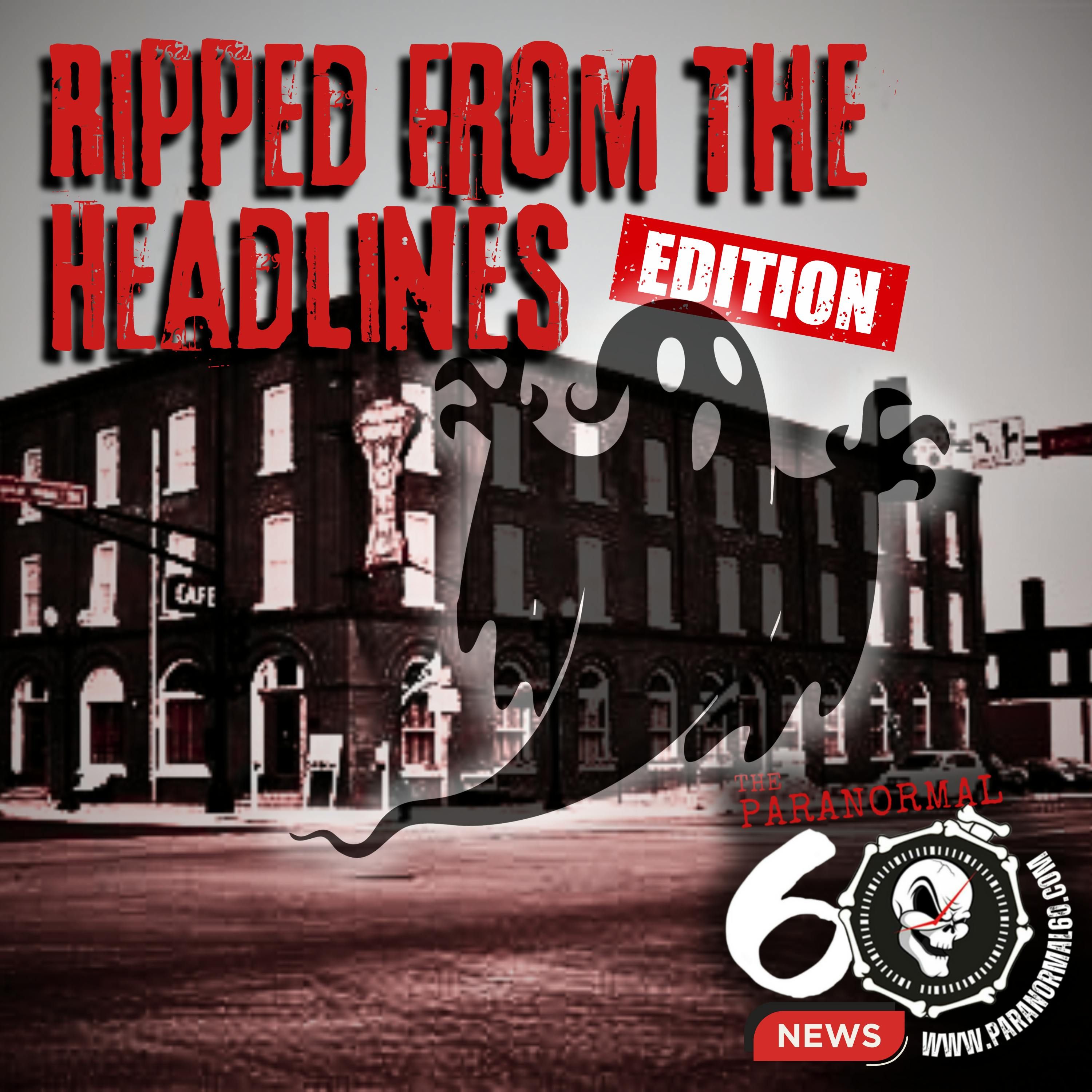 Ripped From The Headlines Edition - The Paranormal 60 News episode artwork