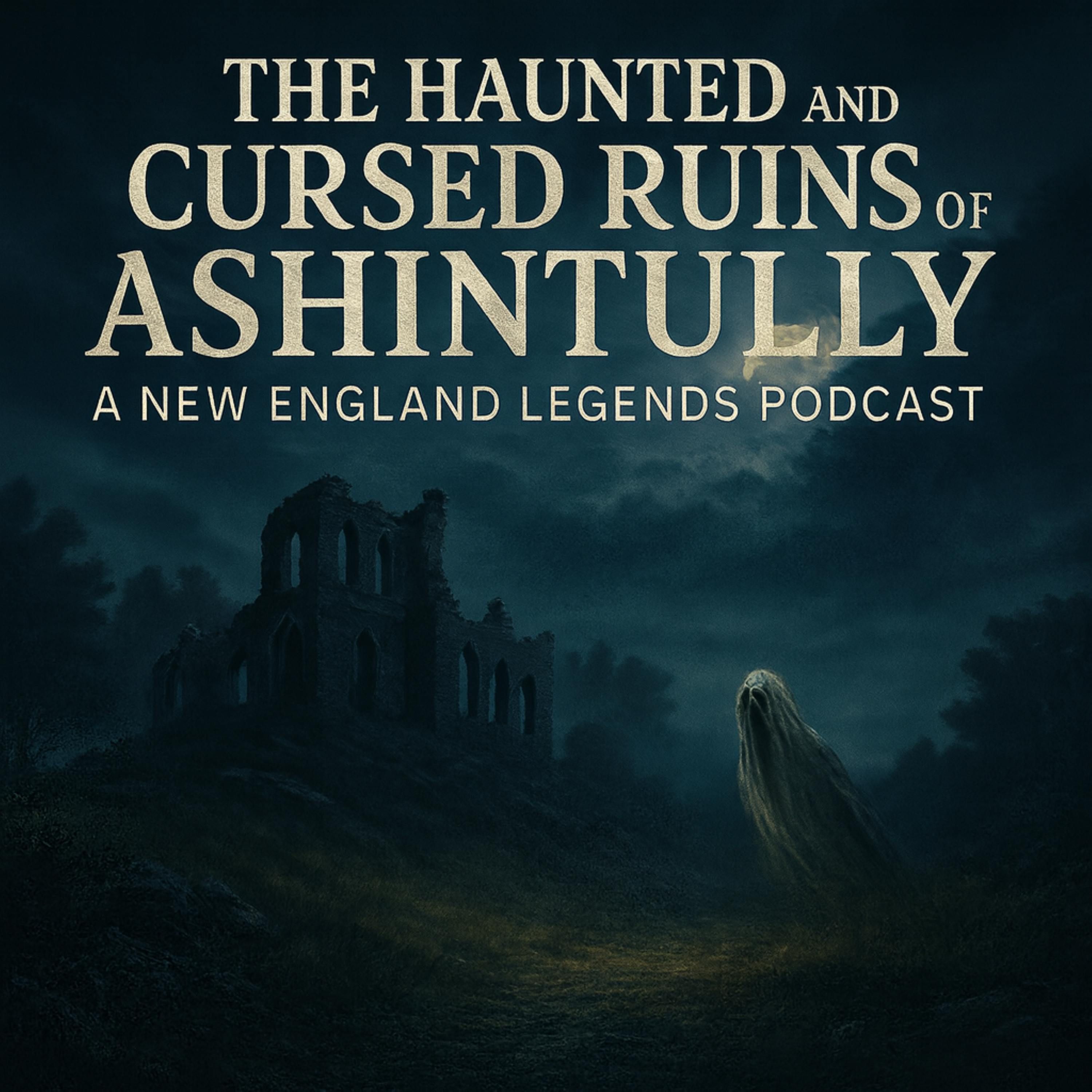 The Haunted and Cursed Ruins of Ashintully - A New England Legends Podcast episode artwork